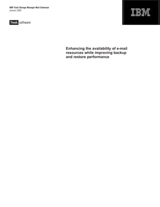 IBM Tivoli Storage Manager Mail Extension
January 2002




                                            Enhancing the availability of e-mail
                                            resources while improving backup
                                            and restore performance
 