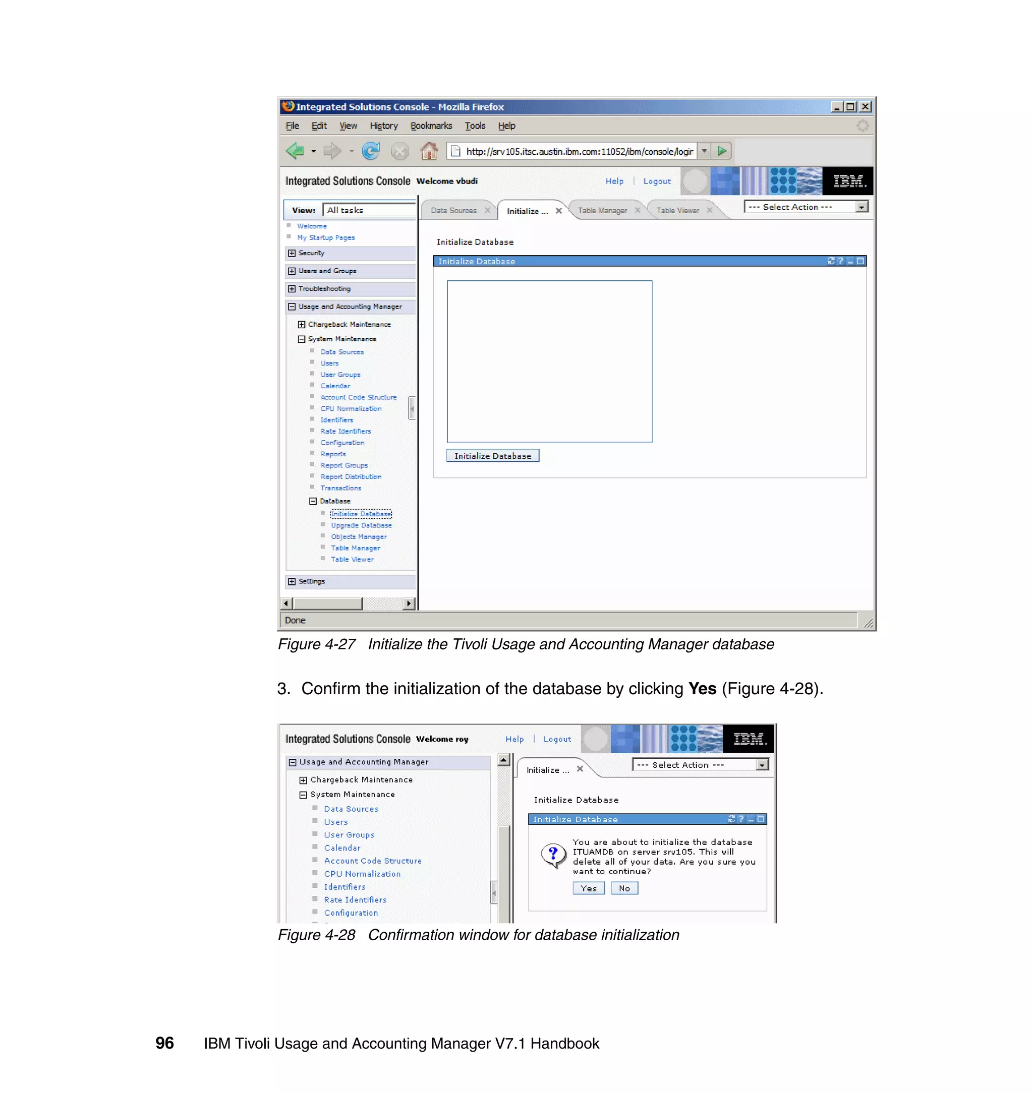 Figure 4-27 Initialize the Tivoli Usage and Accounting Manager database

              3. Confirm the initialization of the database by clicking Yes (Figure 4-28).




              Figure 4-28 Confirmation window for database initialization




96   IBM Tivoli Usage and Accounting Manager V7.1 Handbook
 