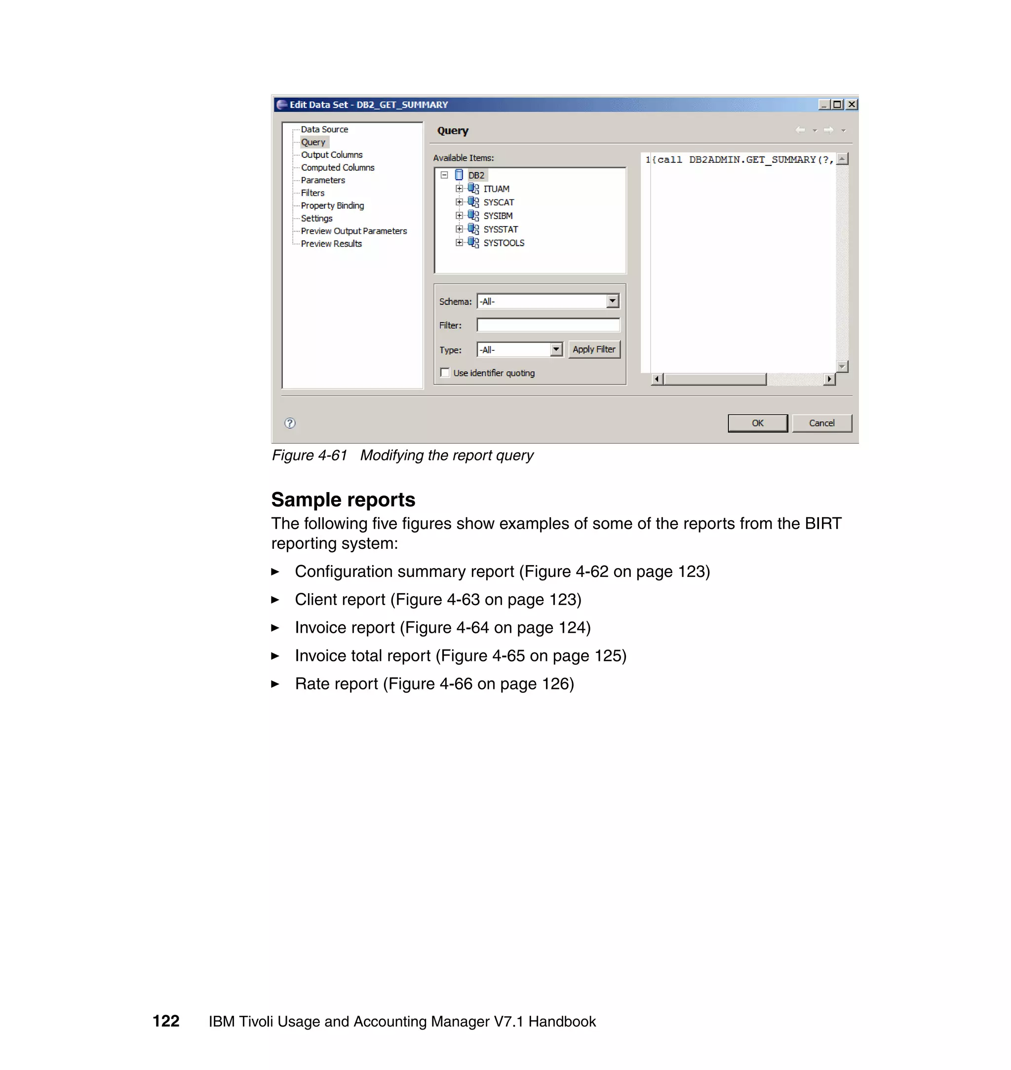 Figure 4-61 Modifying the report query


              Sample reports
              The following five figures show examples of some of the reports from the BIRT
              reporting system:
                 Configuration summary report (Figure 4-62 on page 123)
                 Client report (Figure 4-63 on page 123)
                 Invoice report (Figure 4-64 on page 124)
                 Invoice total report (Figure 4-65 on page 125)
                 Rate report (Figure 4-66 on page 126)




122   IBM Tivoli Usage and Accounting Manager V7.1 Handbook
 