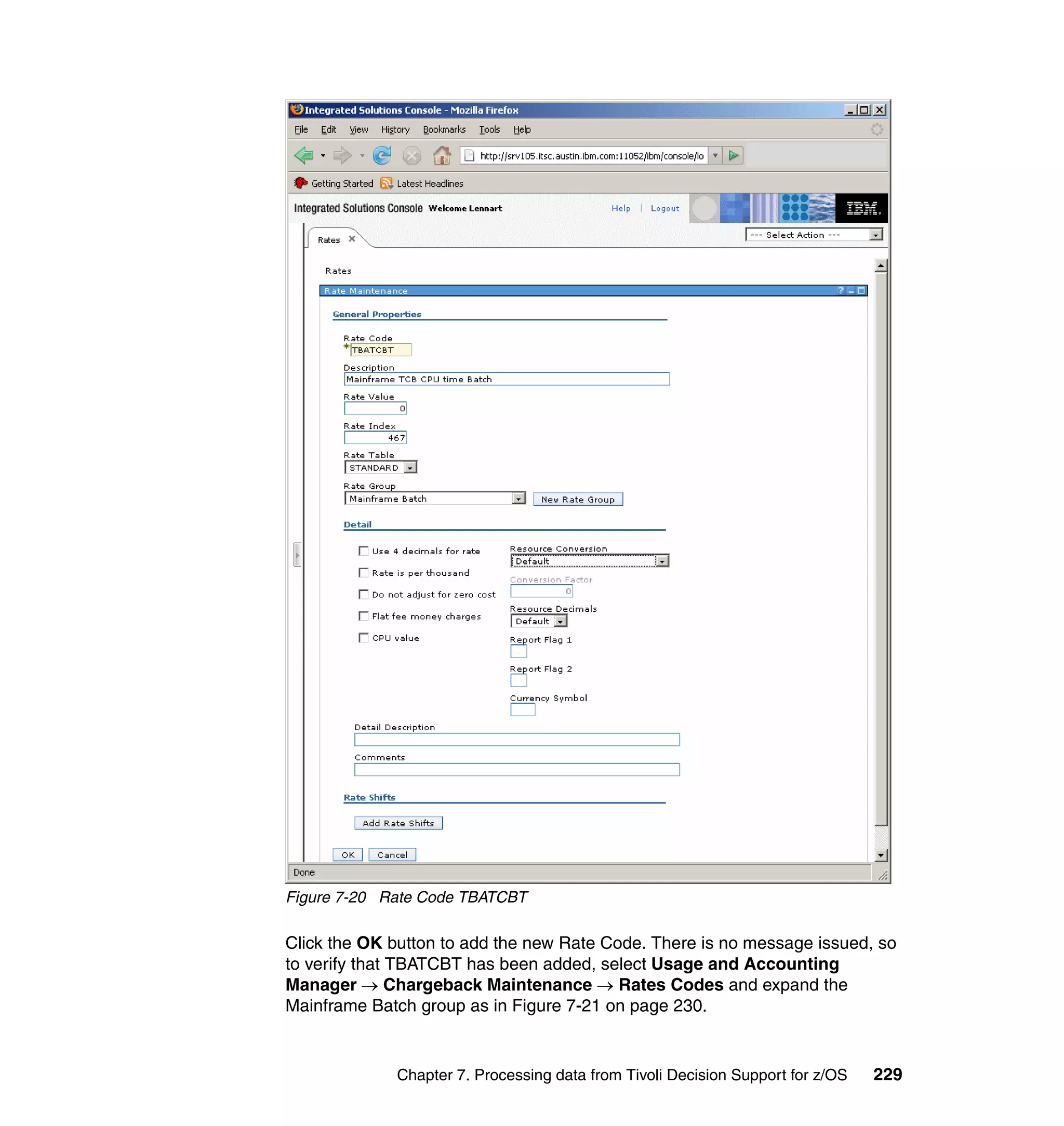 Figure 7-20 Rate Code TBATCBT

Click the OK button to add the new Rate Code. There is no message issued, so
to verify that TBATCBT has been added, select Usage and Accounting
Manager → Chargeback Maintenance → Rates Codes and expand the
Mainframe Batch group as in Figure 7-21 on page 230.


             Chapter 7. Processing data from Tivoli Decision Support for z/OS   229
 