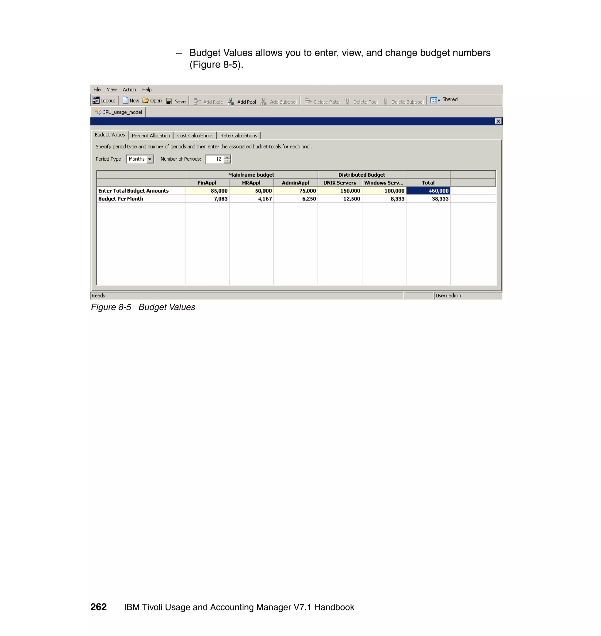 – Budget Values allows you to enter, view, and change budget numbers
                     (Figure 8-5).




Figure 8-5 Budget Values




262    IBM Tivoli Usage and Accounting Manager V7.1 Handbook
 