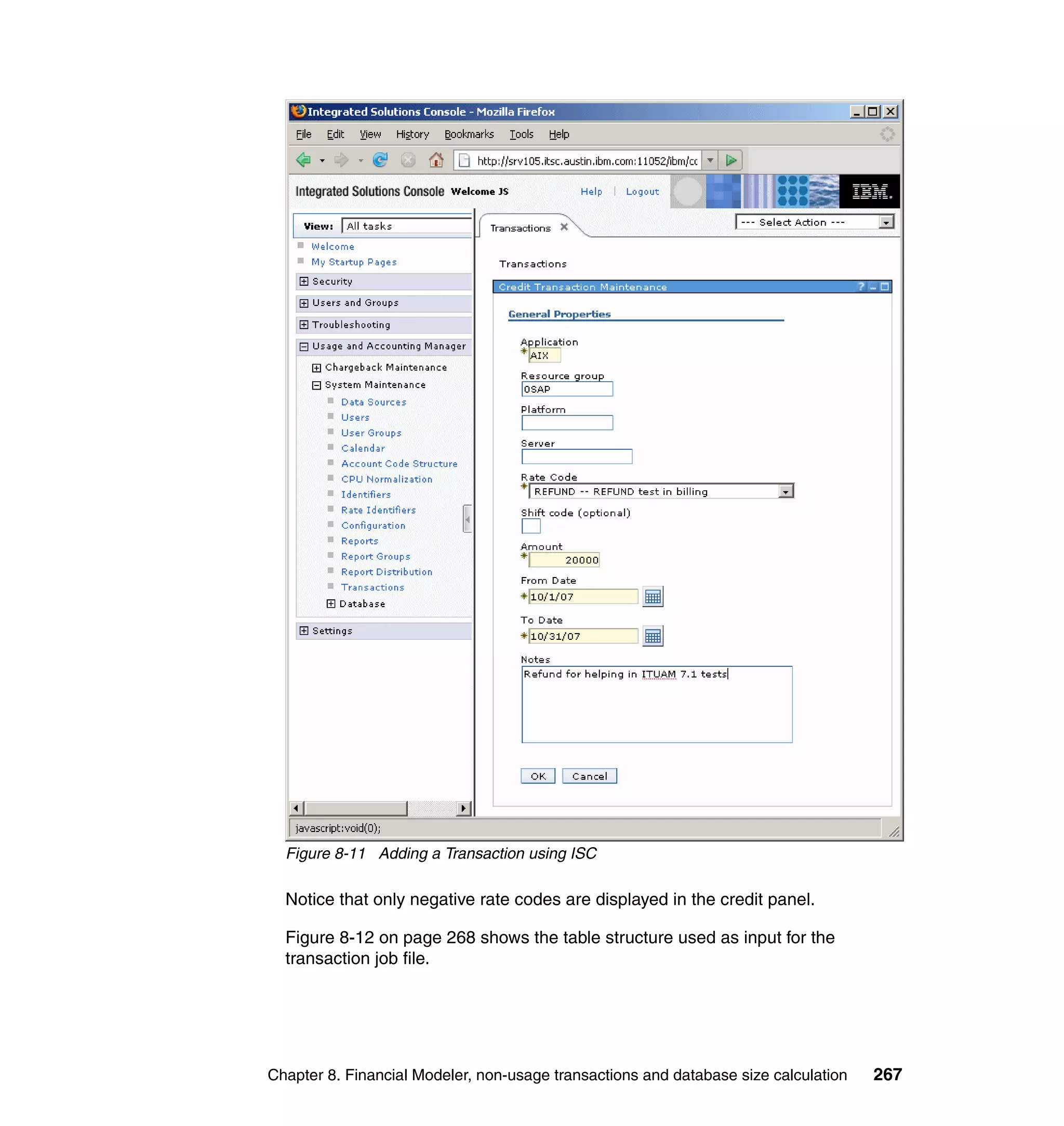 Figure 8-11 Adding a Transaction using ISC

  Notice that only negative rate codes are displayed in the credit panel.

  Figure 8-12 on page 268 shows the table structure used as input for the
  transaction job file.




Chapter 8. Financial Modeler, non-usage transactions and database size calculation   267
 