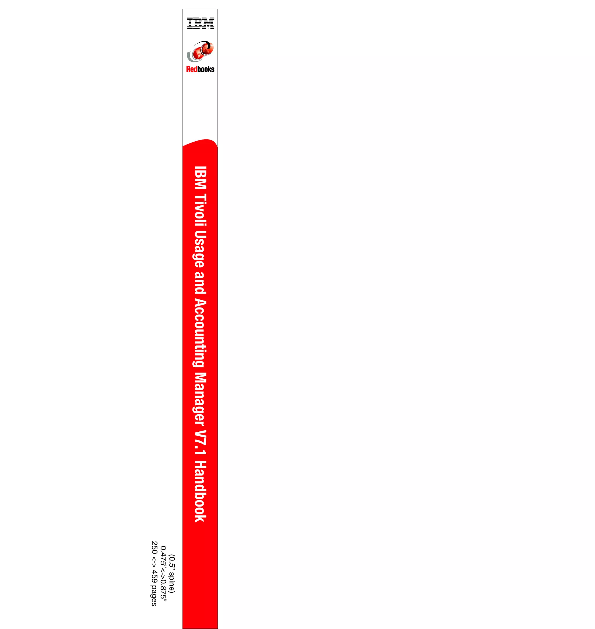 IBM Tivoli Usage and Accounting Manager V7.1 Handbook
                                                           (0.5” spine)
                                                         0.475”<->0.875”
                                                        250 <-> 459 pages
 
