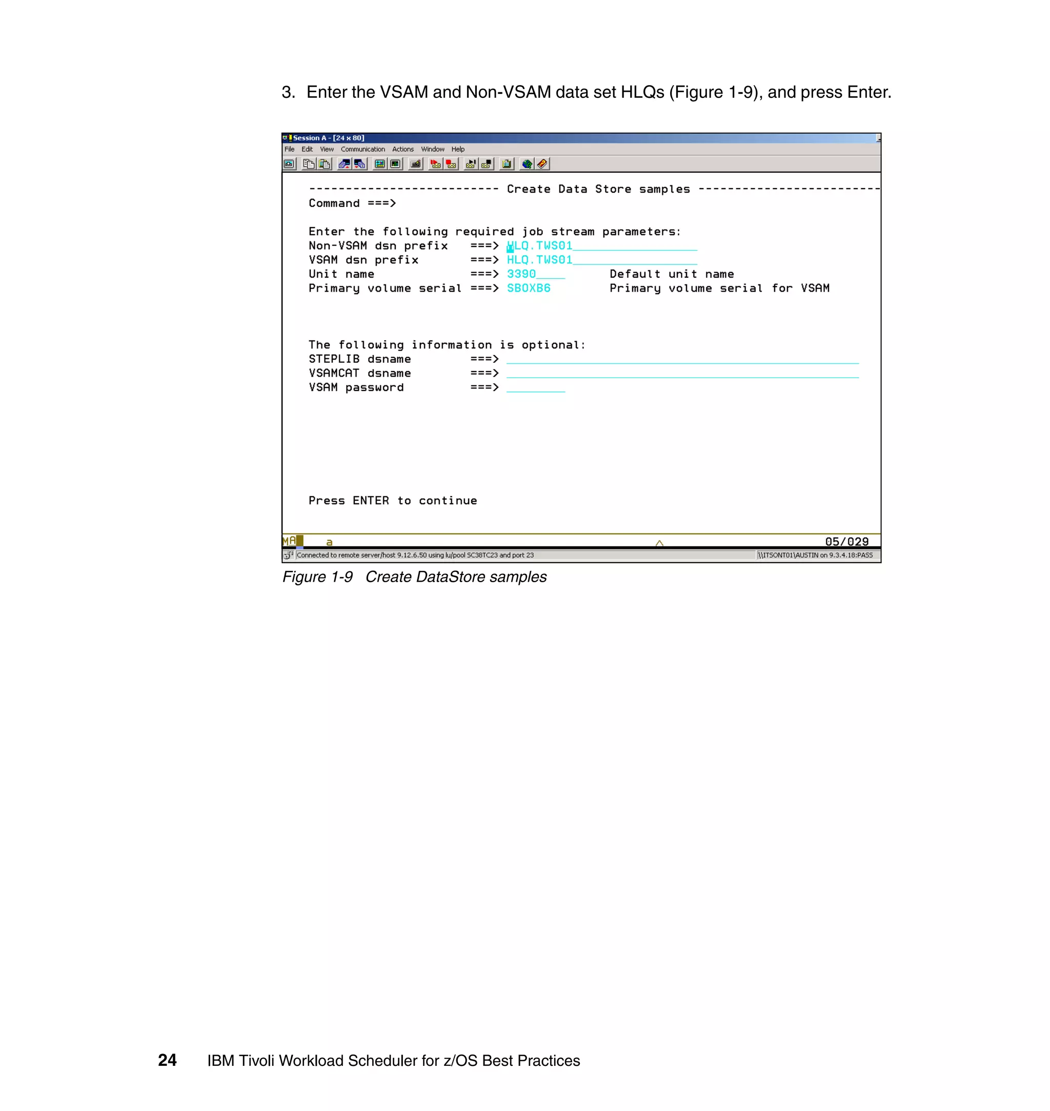 3. Enter the VSAM and Non-VSAM data set HLQs (Figure 1-9), and press Enter.




               Figure 1-9 Create DataStore samples




24   IBM Tivoli Workload Scheduler for z/OS Best Practices
 