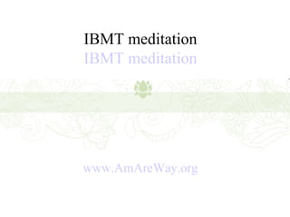 IBMT meditation IBMT meditation www.AmAreWay.org 