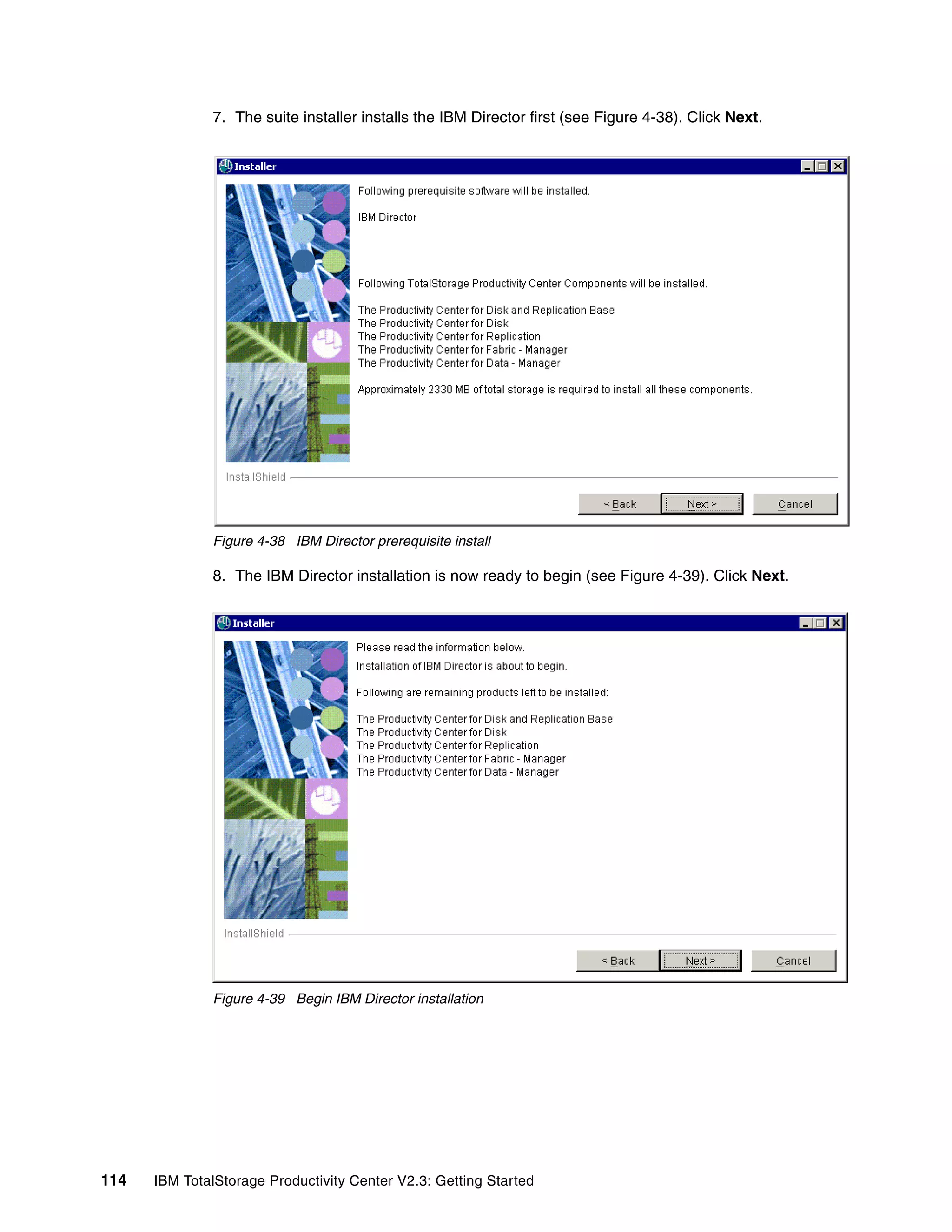 7. The suite installer installs the IBM Director first (see Figure 4-38). Click Next.




              Figure 4-38 IBM Director prerequisite install

              8. The IBM Director installation is now ready to begin (see Figure 4-39). Click Next.




              Figure 4-39 Begin IBM Director installation




114   IBM TotalStorage Productivity Center V2.3: Getting Started
 