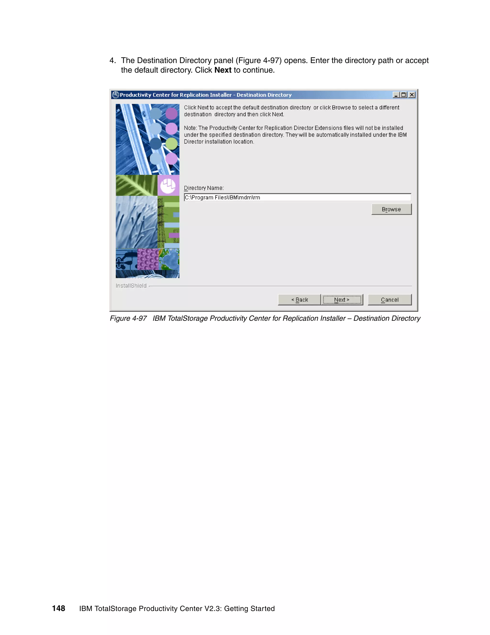 4. The Destination Directory panel (Figure 4-97) opens. Enter the directory path or accept
                 the default directory. Click Next to continue.




              Figure 4-97 IBM TotalStorage Productivity Center for Replication Installer – Destination Directory




148   IBM TotalStorage Productivity Center V2.3: Getting Started
 