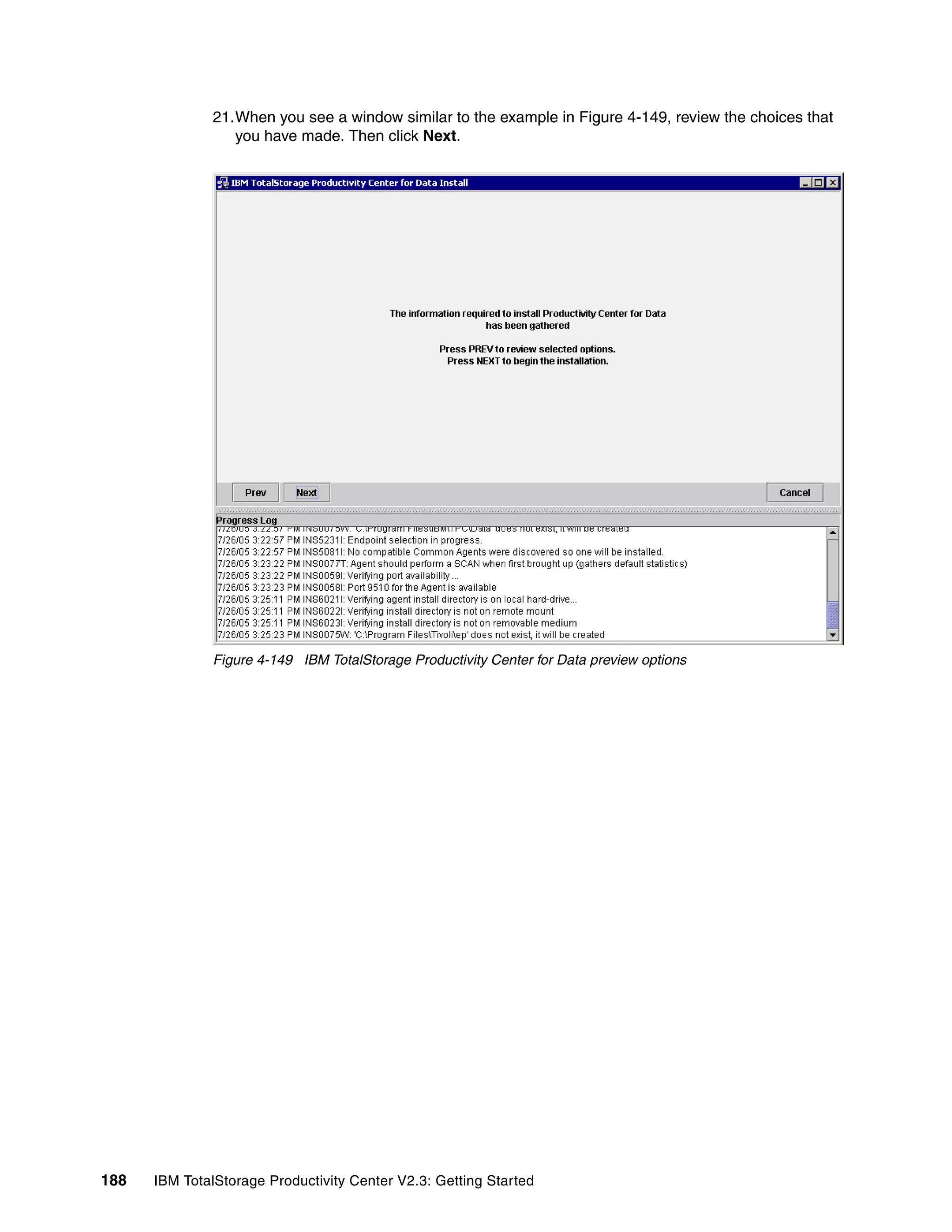 21.When you see a window similar to the example in Figure 4-149, review the choices that
                 you have made. Then click Next.




              Figure 4-149 IBM TotalStorage Productivity Center for Data preview options




188   IBM TotalStorage Productivity Center V2.3: Getting Started
 