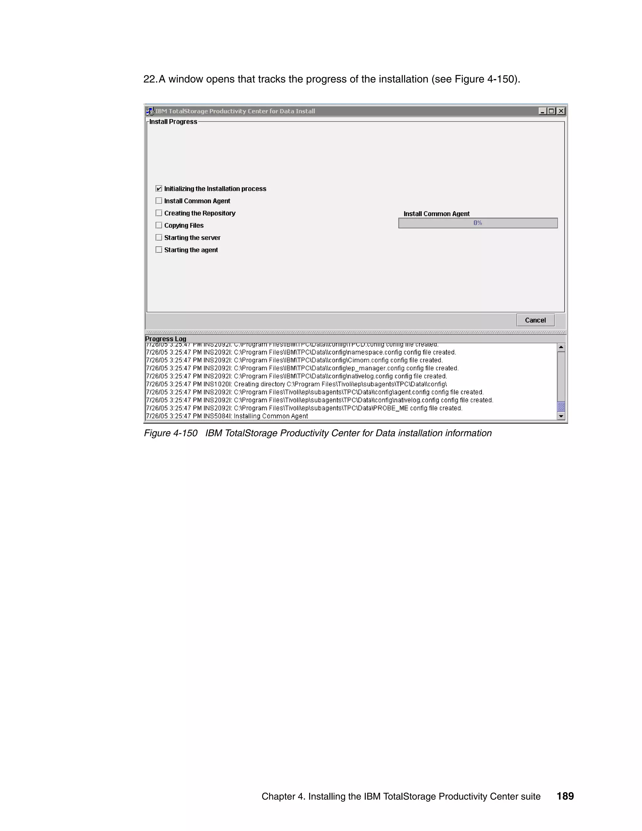22.A window opens that tracks the progress of the installation (see Figure 4-150).




Figure 4-150 IBM TotalStorage Productivity Center for Data installation information




                            Chapter 4. Installing the IBM TotalStorage Productivity Center suite   189
 