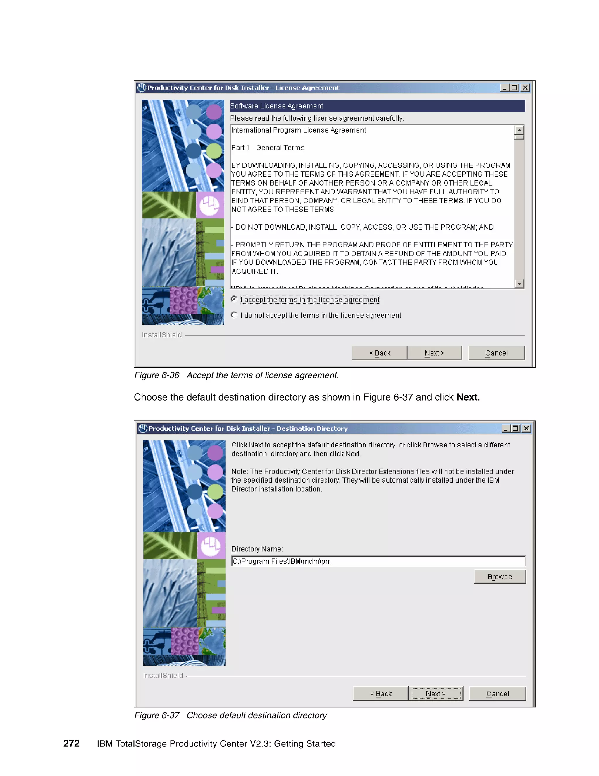 Figure 6-36 Accept the terms of license agreement.

              Choose the default destination directory as shown in Figure 6-37 and click Next.




              Figure 6-37 Choose default destination directory


272   IBM TotalStorage Productivity Center V2.3: Getting Started
 