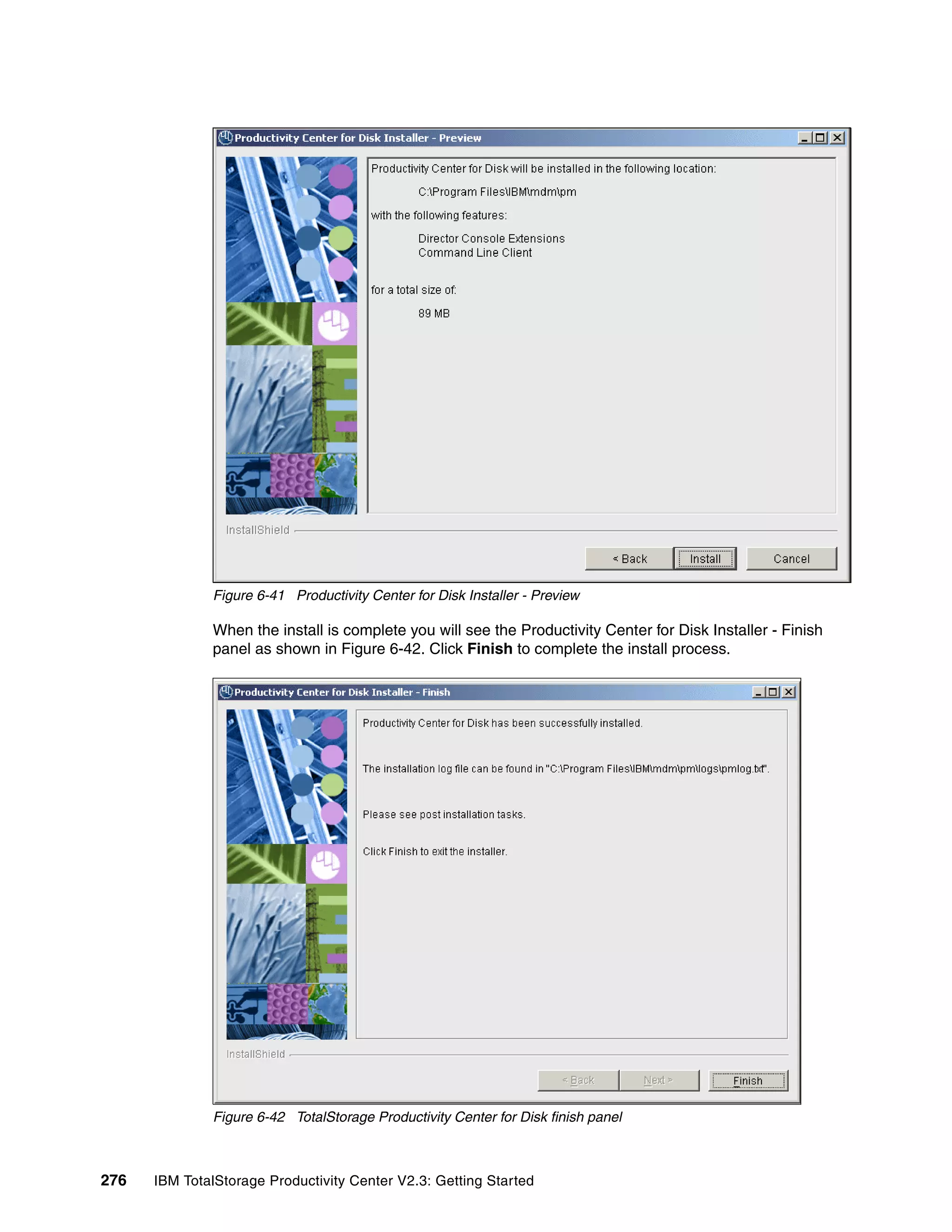 Figure 6-41 Productivity Center for Disk Installer - Preview

              When the install is complete you will see the Productivity Center for Disk Installer - Finish
              panel as shown in Figure 6-42. Click Finish to complete the install process.




              Figure 6-42 TotalStorage Productivity Center for Disk finish panel



276   IBM TotalStorage Productivity Center V2.3: Getting Started
 