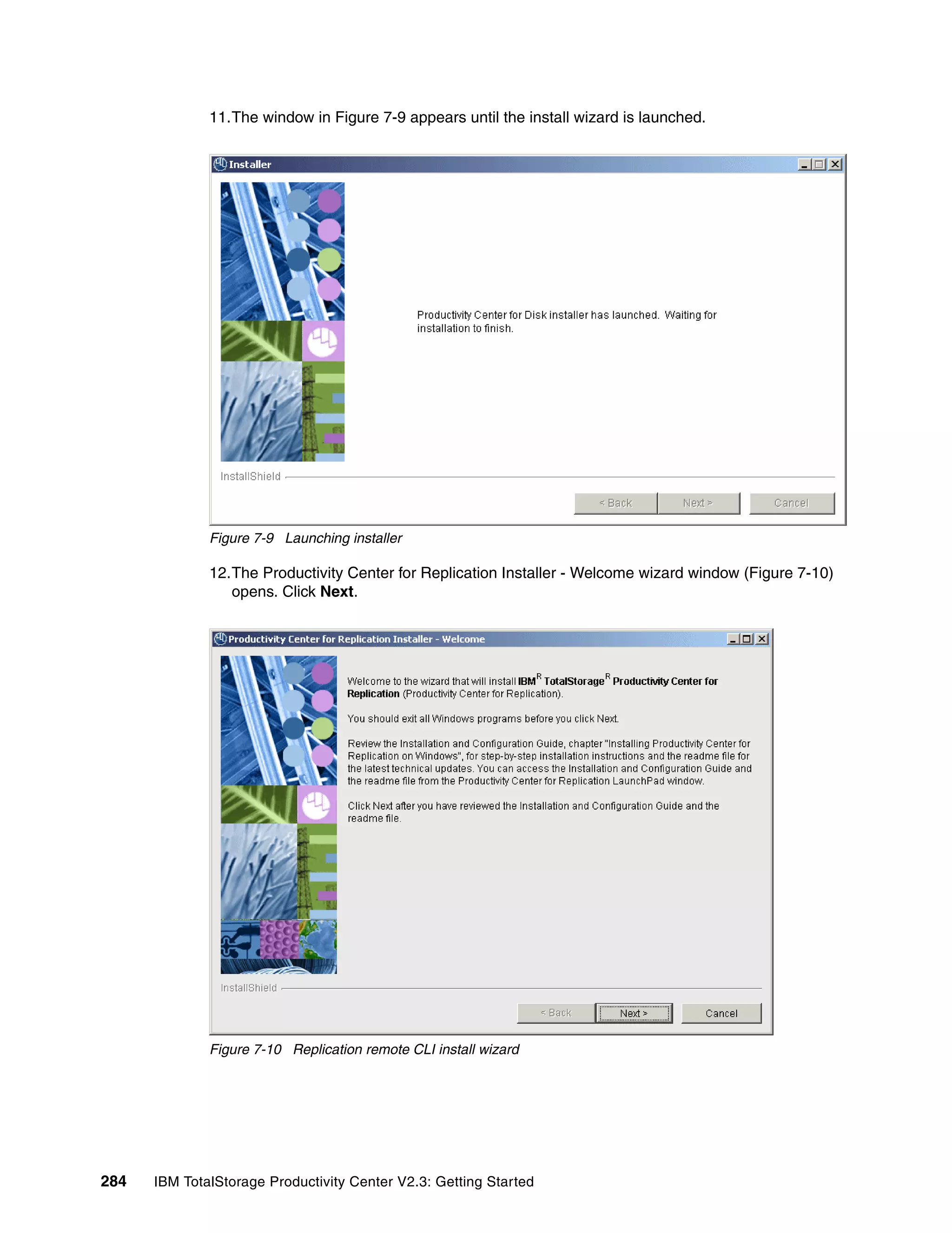 11.The window in Figure 7-9 appears until the install wizard is launched.




              Figure 7-9 Launching installer

              12.The Productivity Center for Replication Installer - Welcome wizard window (Figure 7-10)
                 opens. Click Next.




              Figure 7-10 Replication remote CLI install wizard




284   IBM TotalStorage Productivity Center V2.3: Getting Started
 