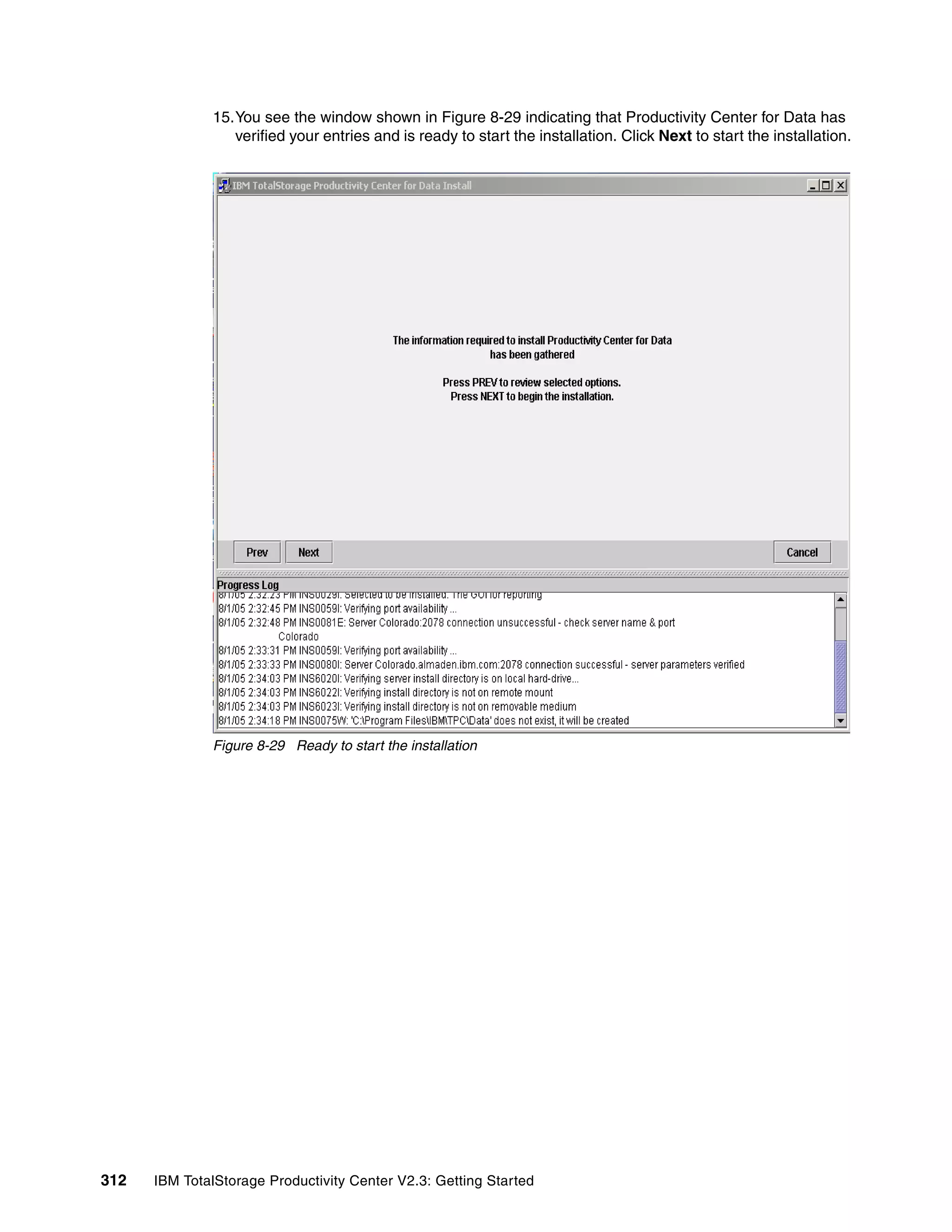 15.You see the window shown in Figure 8-29 indicating that Productivity Center for Data has
                 verified your entries and is ready to start the installation. Click Next to start the installation.




              Figure 8-29 Ready to start the installation




312   IBM TotalStorage Productivity Center V2.3: Getting Started
 