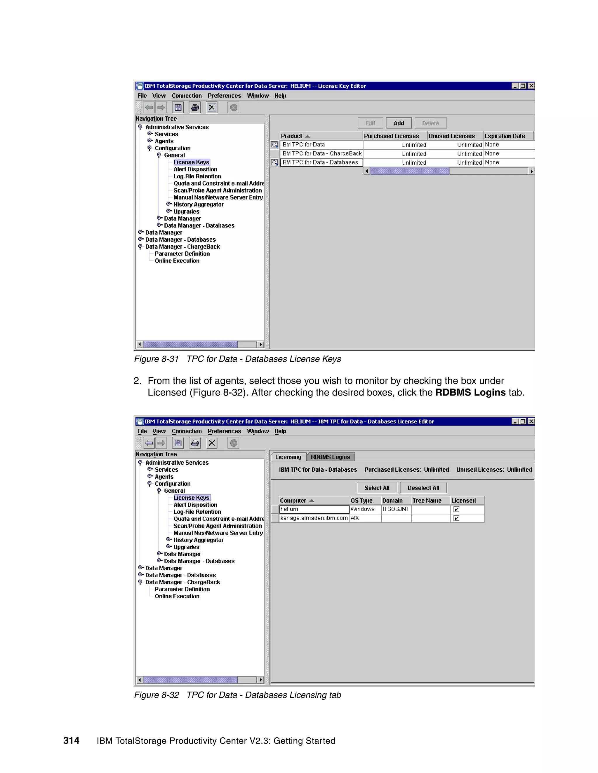 Figure 8-31 TPC for Data - Databases License Keys

              2. From the list of agents, select those you wish to monitor by checking the box under
                 Licensed (Figure 8-32). After checking the desired boxes, click the RDBMS Logins tab.




              Figure 8-32 TPC for Data - Databases Licensing tab




314   IBM TotalStorage Productivity Center V2.3: Getting Started
 