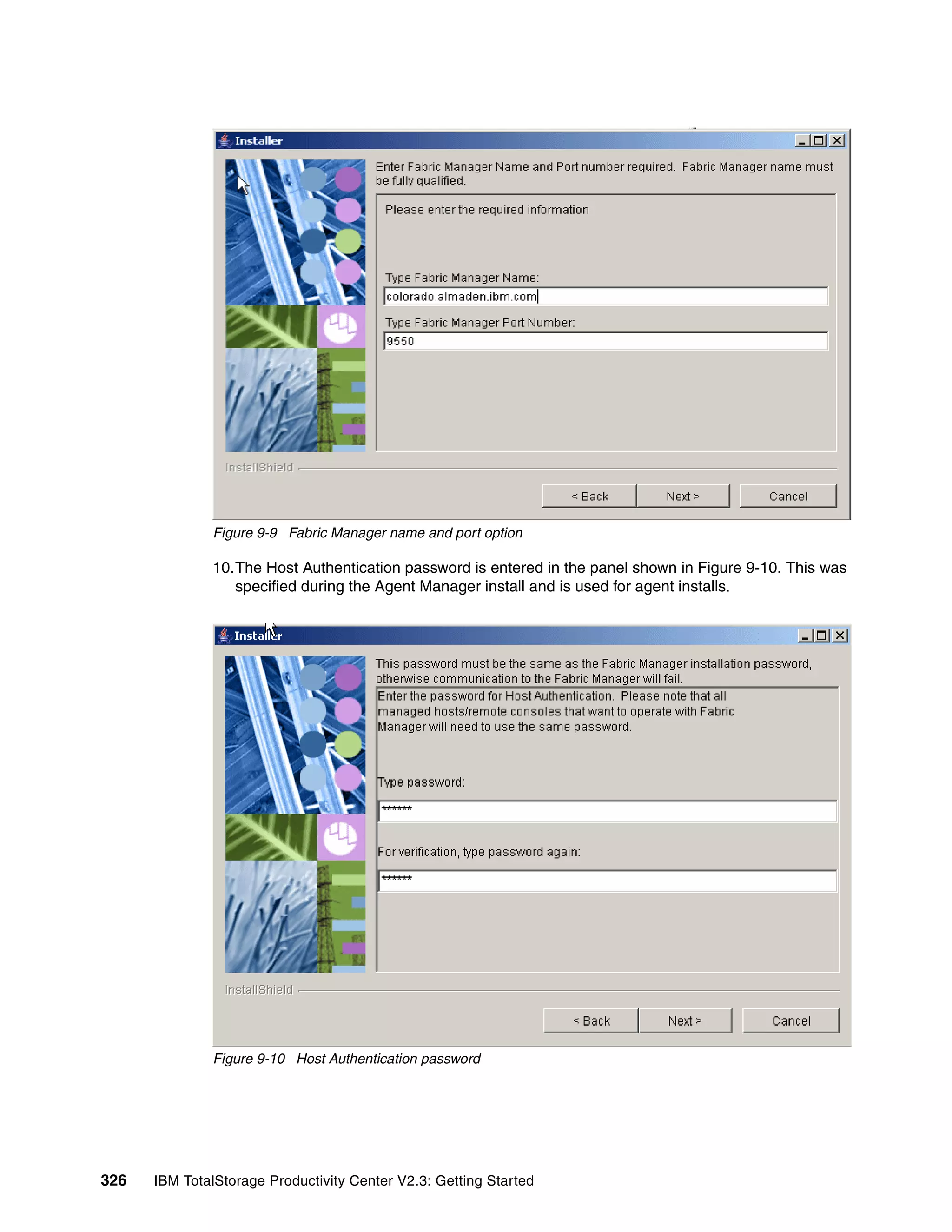 Figure 9-9 Fabric Manager name and port option

              10.The Host Authentication password is entered in the panel shown in Figure 9-10. This was
                 specified during the Agent Manager install and is used for agent installs.




              Figure 9-10 Host Authentication password




326   IBM TotalStorage Productivity Center V2.3: Getting Started
 