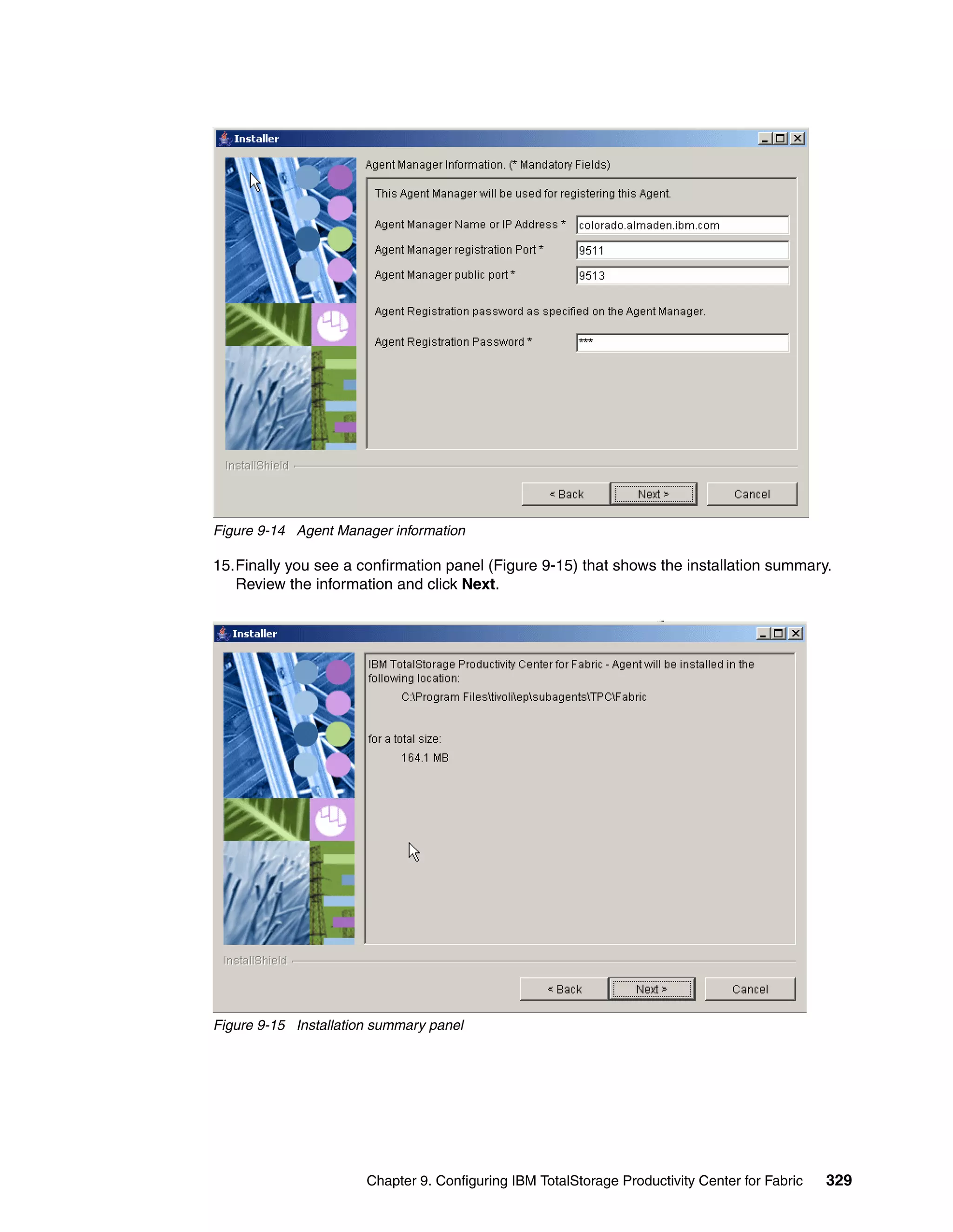 Figure 9-14 Agent Manager information

15.Finally you see a confirmation panel (Figure 9-15) that shows the installation summary.
   Review the information and click Next.




Figure 9-15 Installation summary panel




                       Chapter 9. Configuring IBM TotalStorage Productivity Center for Fabric   329
 