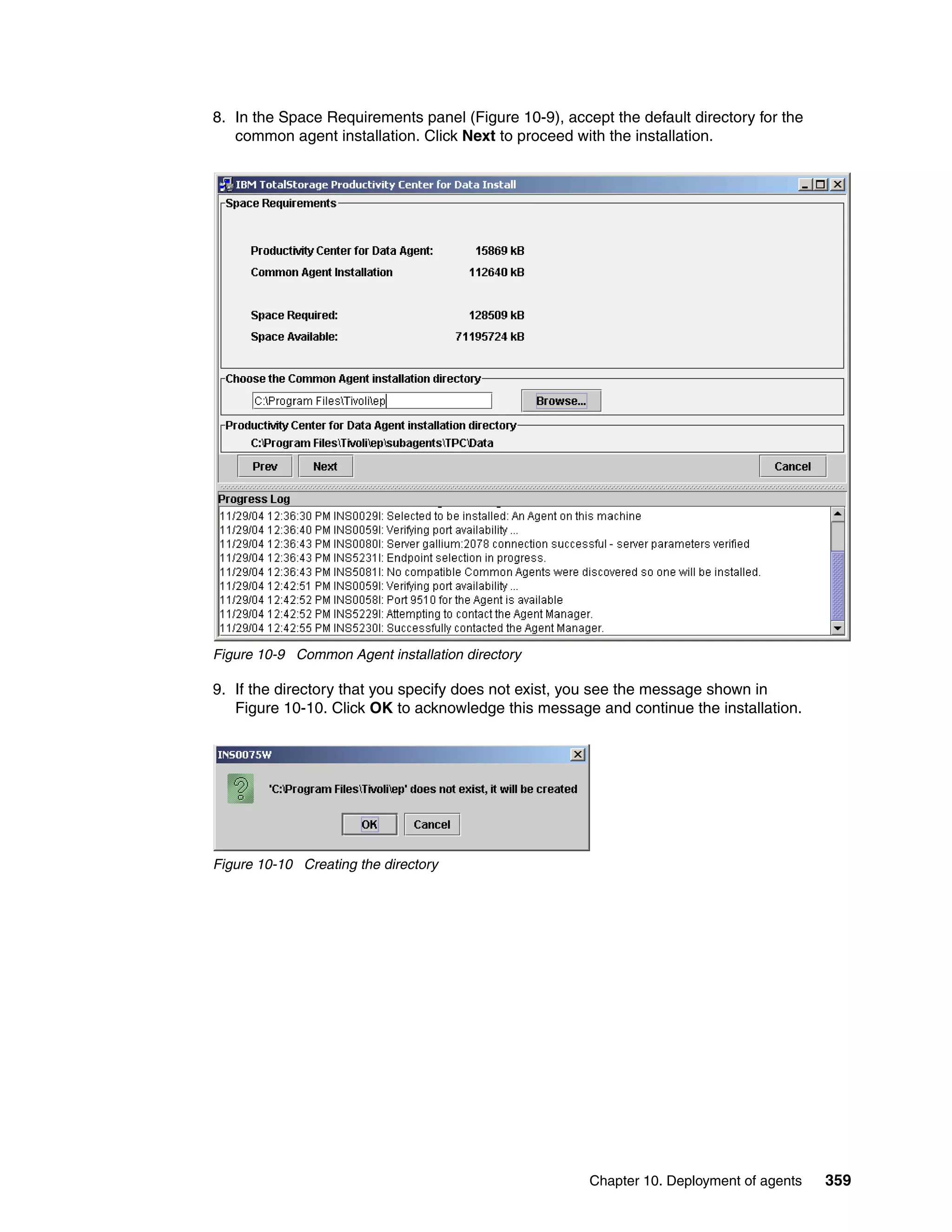 8. In the Space Requirements panel (Figure 10-9), accept the default directory for the
   common agent installation. Click Next to proceed with the installation.




Figure 10-9 Common Agent installation directory

9. If the directory that you specify does not exist, you see the message shown in
   Figure 10-10. Click OK to acknowledge this message and continue the installation.




Figure 10-10 Creating the directory




                                                      Chapter 10. Deployment of agents   359
 