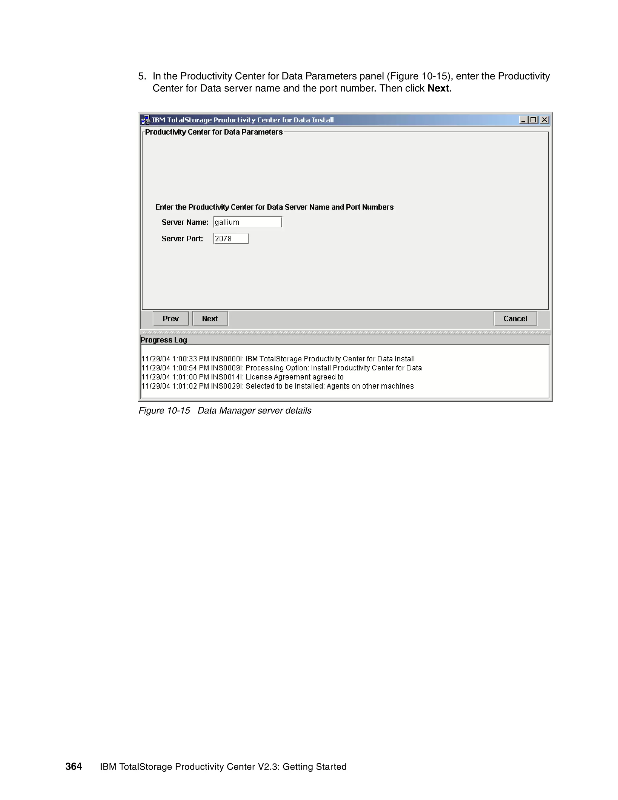 5. In the Productivity Center for Data Parameters panel (Figure 10-15), enter the Productivity
                 Center for Data server name and the port number. Then click Next.




              Figure 10-15 Data Manager server details




364   IBM TotalStorage Productivity Center V2.3: Getting Started
 