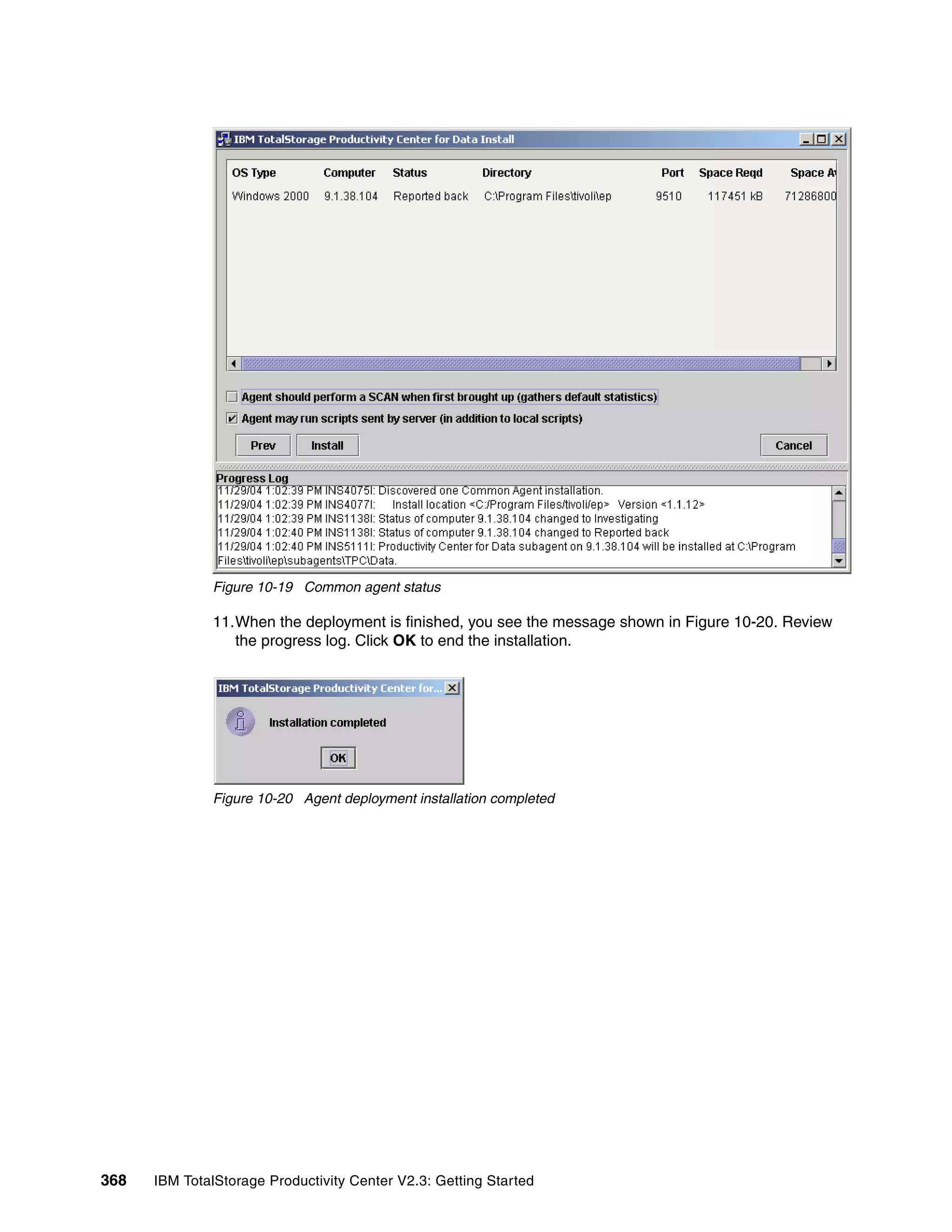 Figure 10-19 Common agent status

              11.When the deployment is finished, you see the message shown in Figure 10-20. Review
                 the progress log. Click OK to end the installation.




              Figure 10-20 Agent deployment installation completed




368   IBM TotalStorage Productivity Center V2.3: Getting Started
 