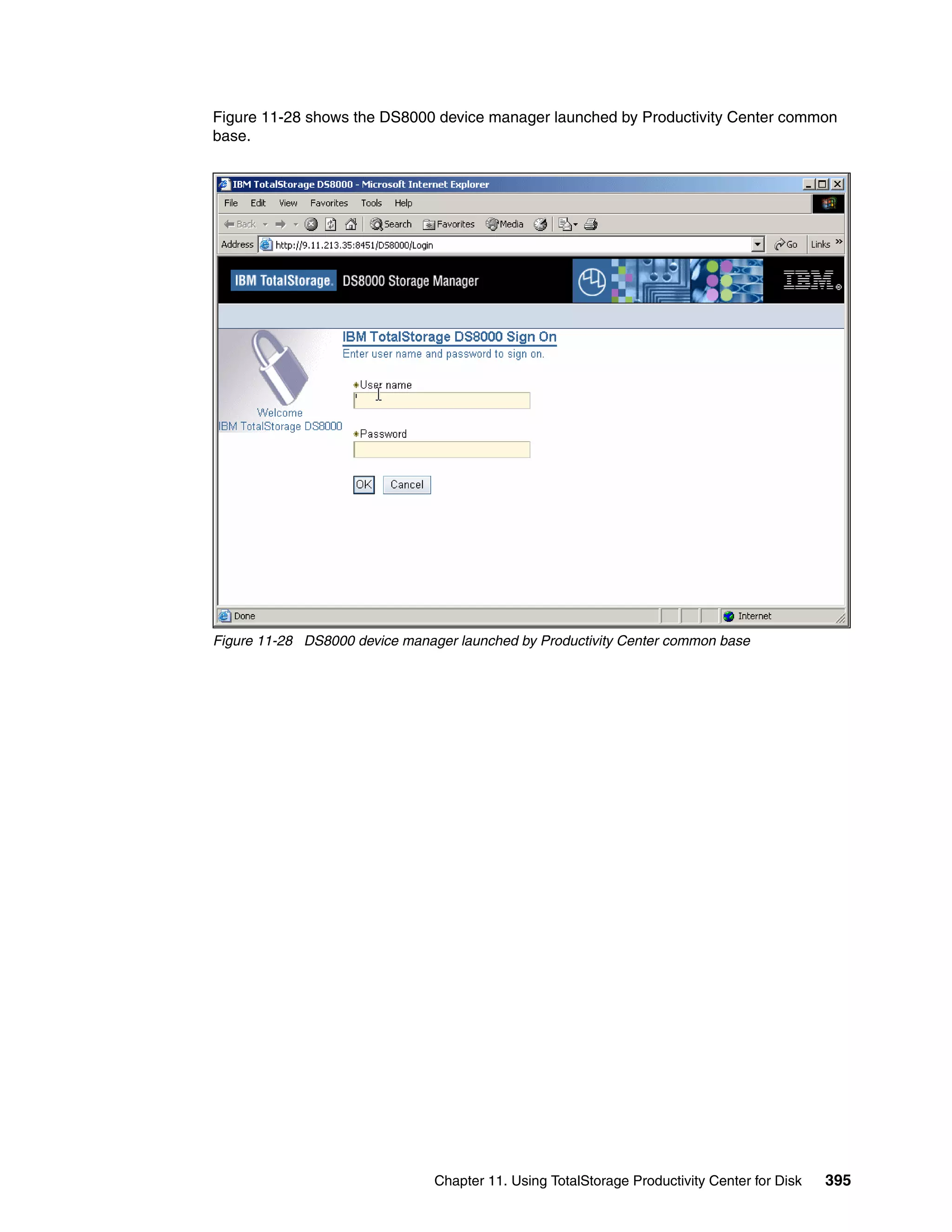 Figure 11-28 shows the DS8000 device manager launched by Productivity Center common
base.




Figure 11-28 DS8000 device manager launched by Productivity Center common base




                                Chapter 11. Using TotalStorage Productivity Center for Disk   395
 