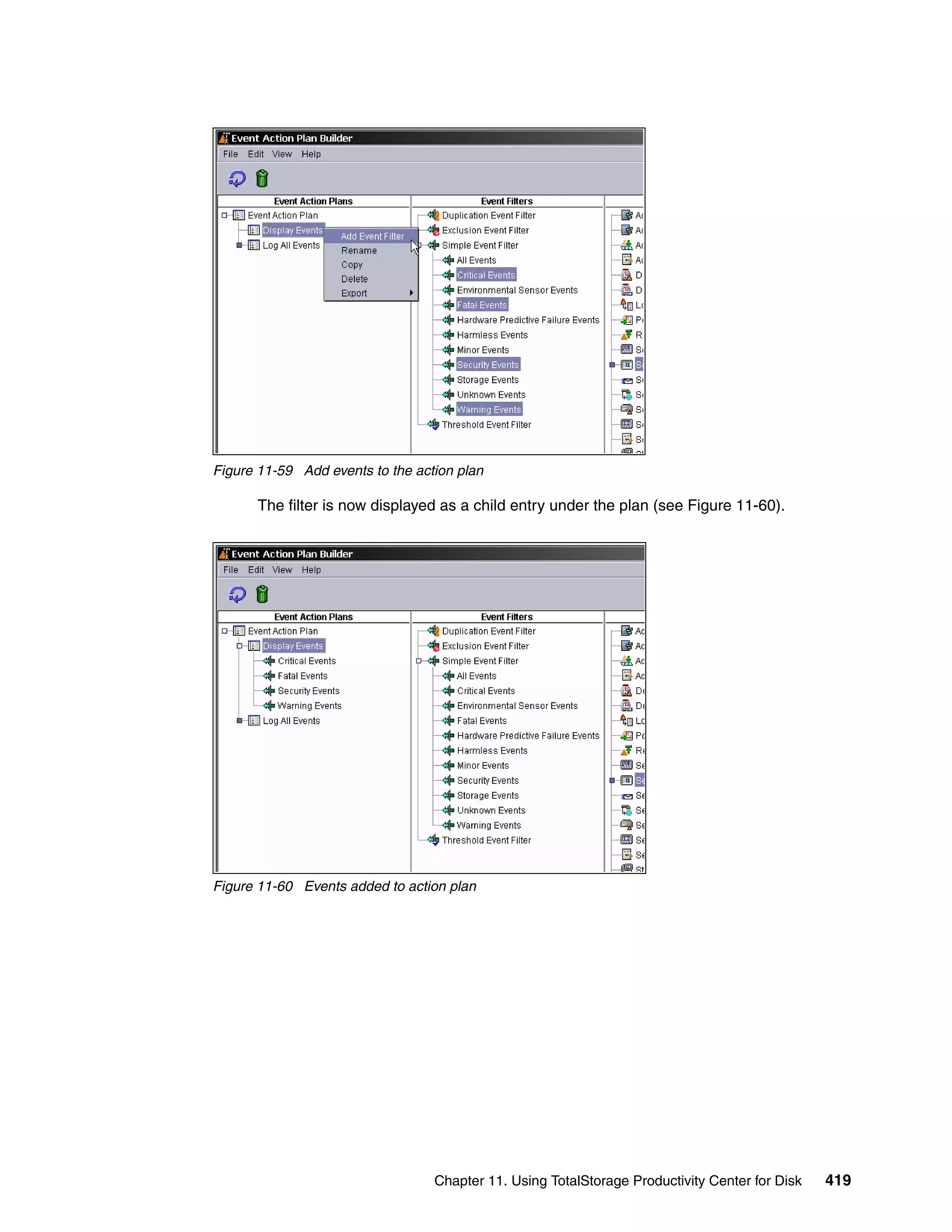 Figure 11-59 Add events to the action plan

      The filter is now displayed as a child entry under the plan (see Figure 11-60).




Figure 11-60 Events added to action plan




                                  Chapter 11. Using TotalStorage Productivity Center for Disk   419
 