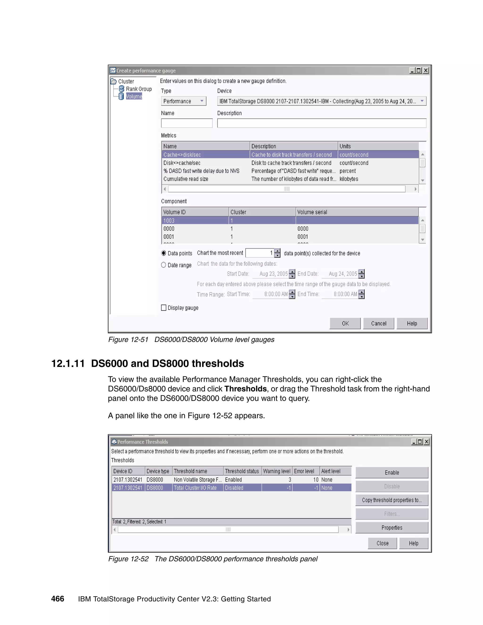 Figure 12-51 DS6000/DS8000 Volume level gauges


12.1.11 DS6000 and DS8000 thresholds
              To view the available Performance Manager Thresholds, you can right-click the
              DS6000/Ds8000 device and click Thresholds, or drag the Threshold task from the right-hand
              panel onto the DS6000/DS8000 device you want to query.

              A panel like the one in Figure 12-52 appears.




              Figure 12-52 The DS6000/DS8000 performance thresholds panel




466   IBM TotalStorage Productivity Center V2.3: Getting Started
 