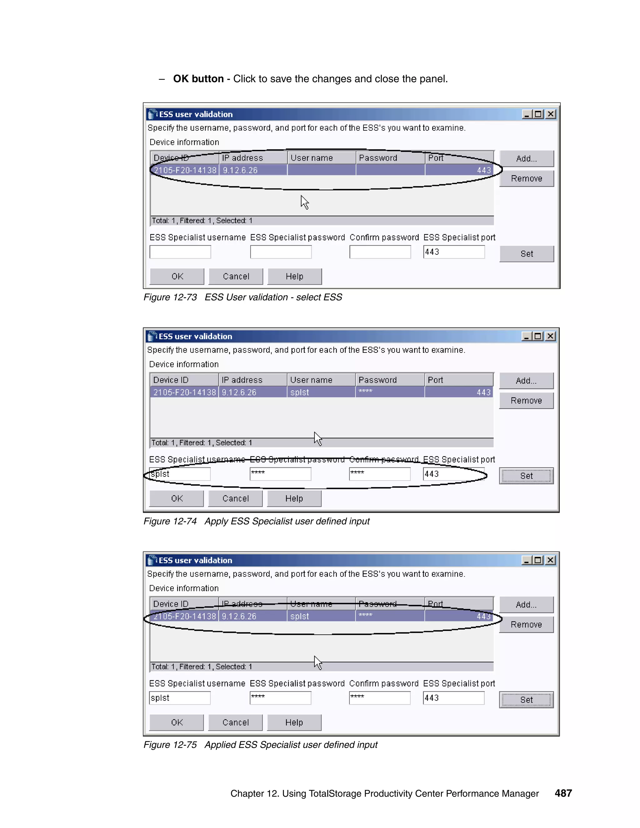 – OK button - Click to save the changes and close the panel.




Figure 12-73 ESS User validation - select ESS




Figure 12-74 Apply ESS Specialist user defined input




Figure 12-75 Applied ESS Specialist user defined input




                    Chapter 12. Using TotalStorage Productivity Center Performance Manager   487
 