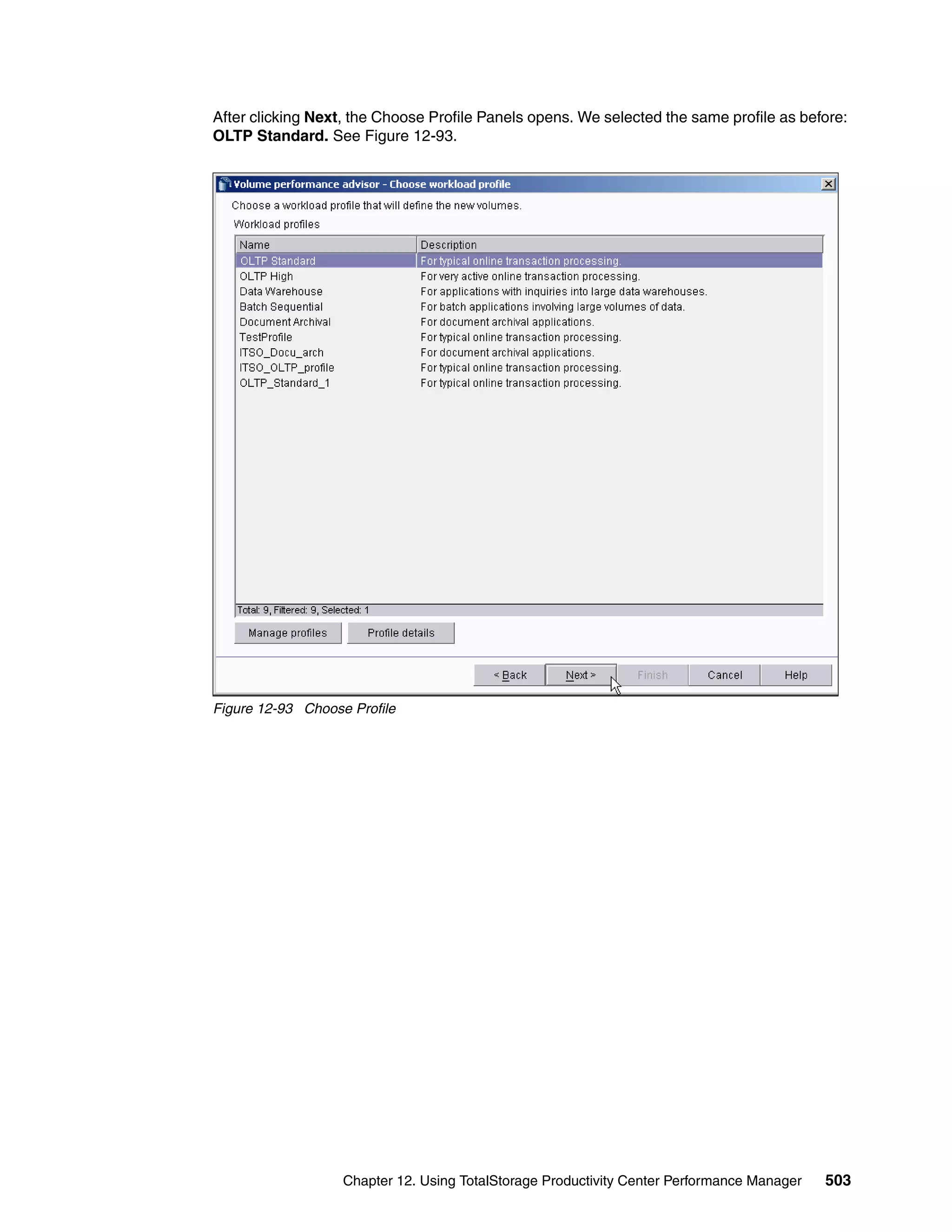 After clicking Next, the Choose Profile Panels opens. We selected the same profile as before:
OLTP Standard. See Figure 12-93.




Figure 12-93 Choose Profile




                   Chapter 12. Using TotalStorage Productivity Center Performance Manager   503
 