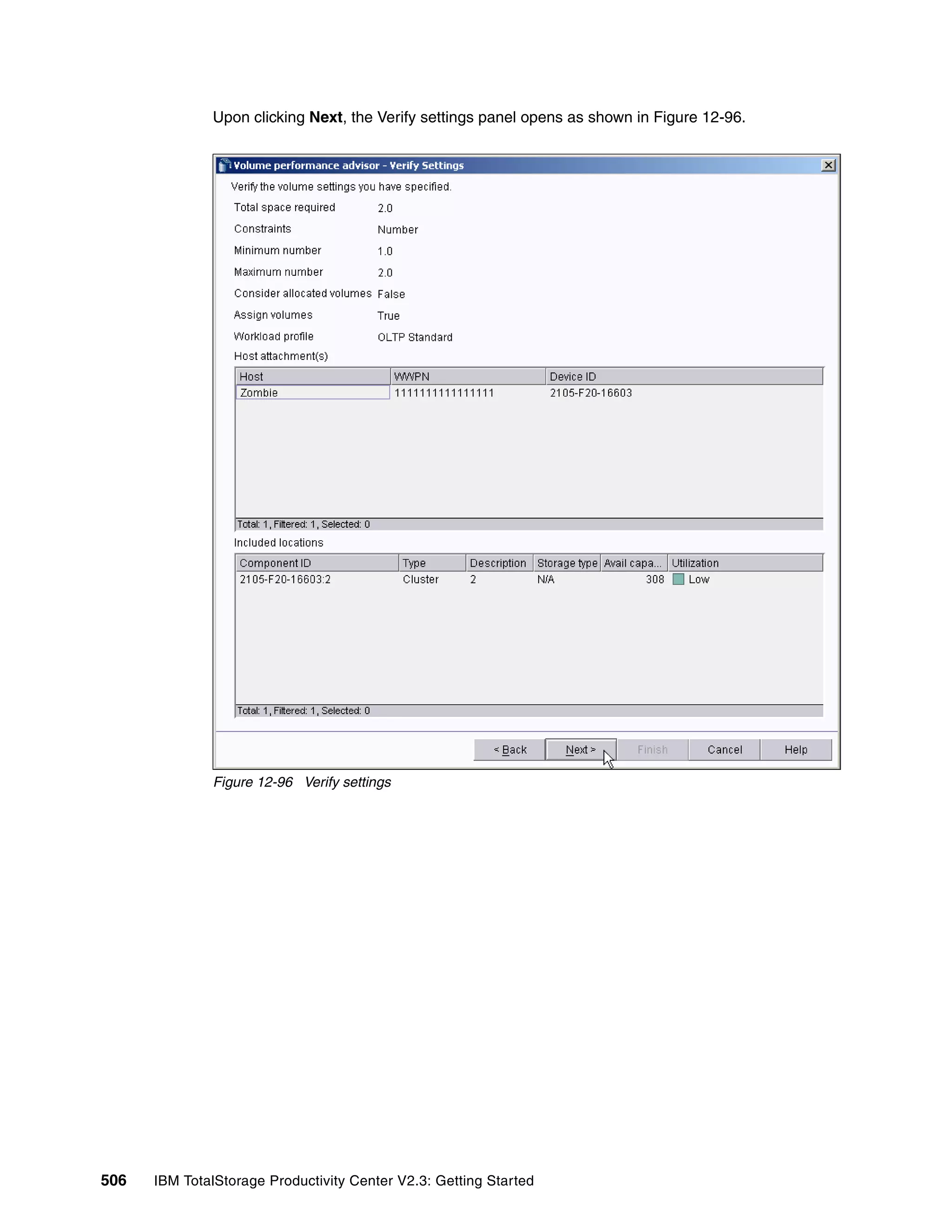 Upon clicking Next, the Verify settings panel opens as shown in Figure 12-96.




              Figure 12-96 Verify settings




506   IBM TotalStorage Productivity Center V2.3: Getting Started
 