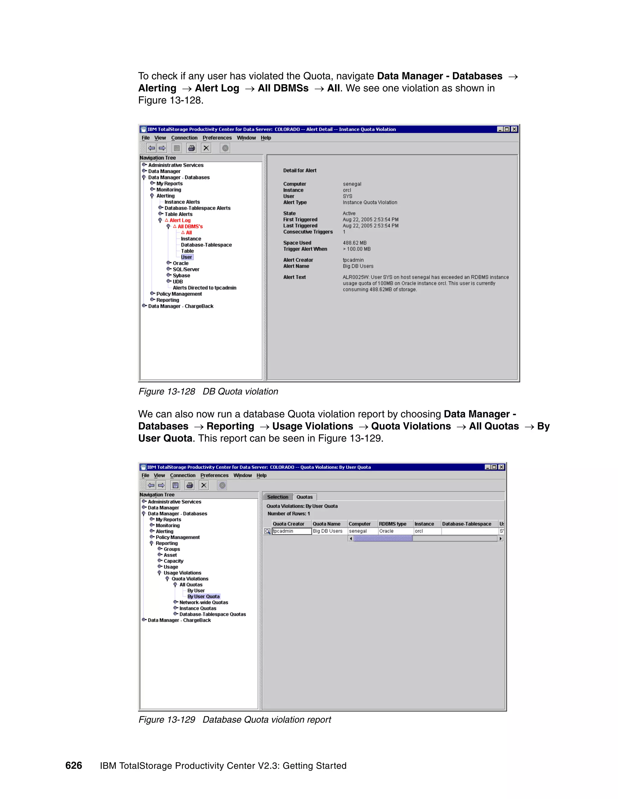 To check if any user has violated the Quota, navigate Data Manager - Databases →
              Alerting → Alert Log → All DBMSs → All. We see one violation as shown in
              Figure 13-128.




              Figure 13-128 DB Quota violation

              We can also now run a database Quota violation report by choosing Data Manager -
              Databases → Reporting → Usage Violations → Quota Violations → All Quotas → By
              User Quota. This report can be seen in Figure 13-129.




              Figure 13-129 Database Quota violation report




626   IBM TotalStorage Productivity Center V2.3: Getting Started
 