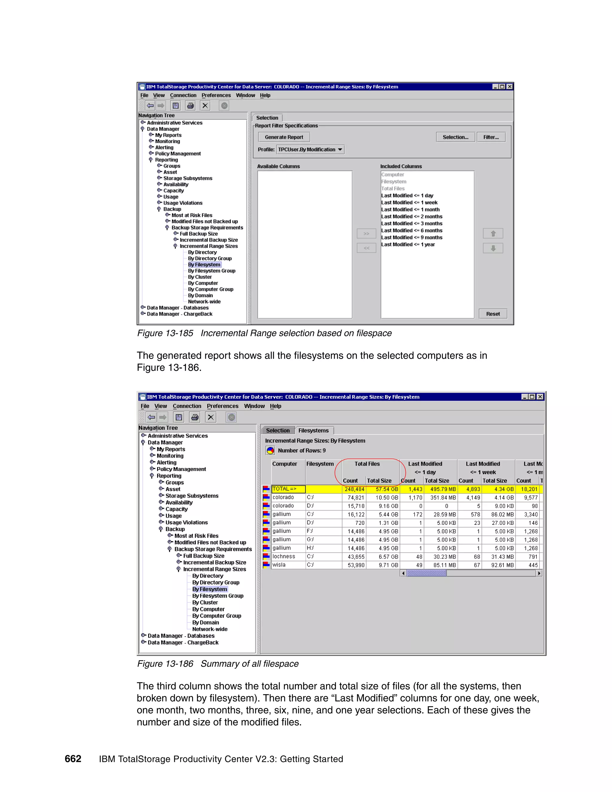 Figure 13-185 Incremental Range selection based on filespace

              The generated report shows all the filesystems on the selected computers as in
              Figure 13-186.




              Figure 13-186 Summary of all filespace

              The third column shows the total number and total size of files (for all the systems, then
              broken down by filesystem). Then there are “Last Modified” columns for one day, one week,
              one month, two months, three, six, nine, and one year selections. Each of these gives the
              number and size of the modified files.


662   IBM TotalStorage Productivity Center V2.3: Getting Started
 