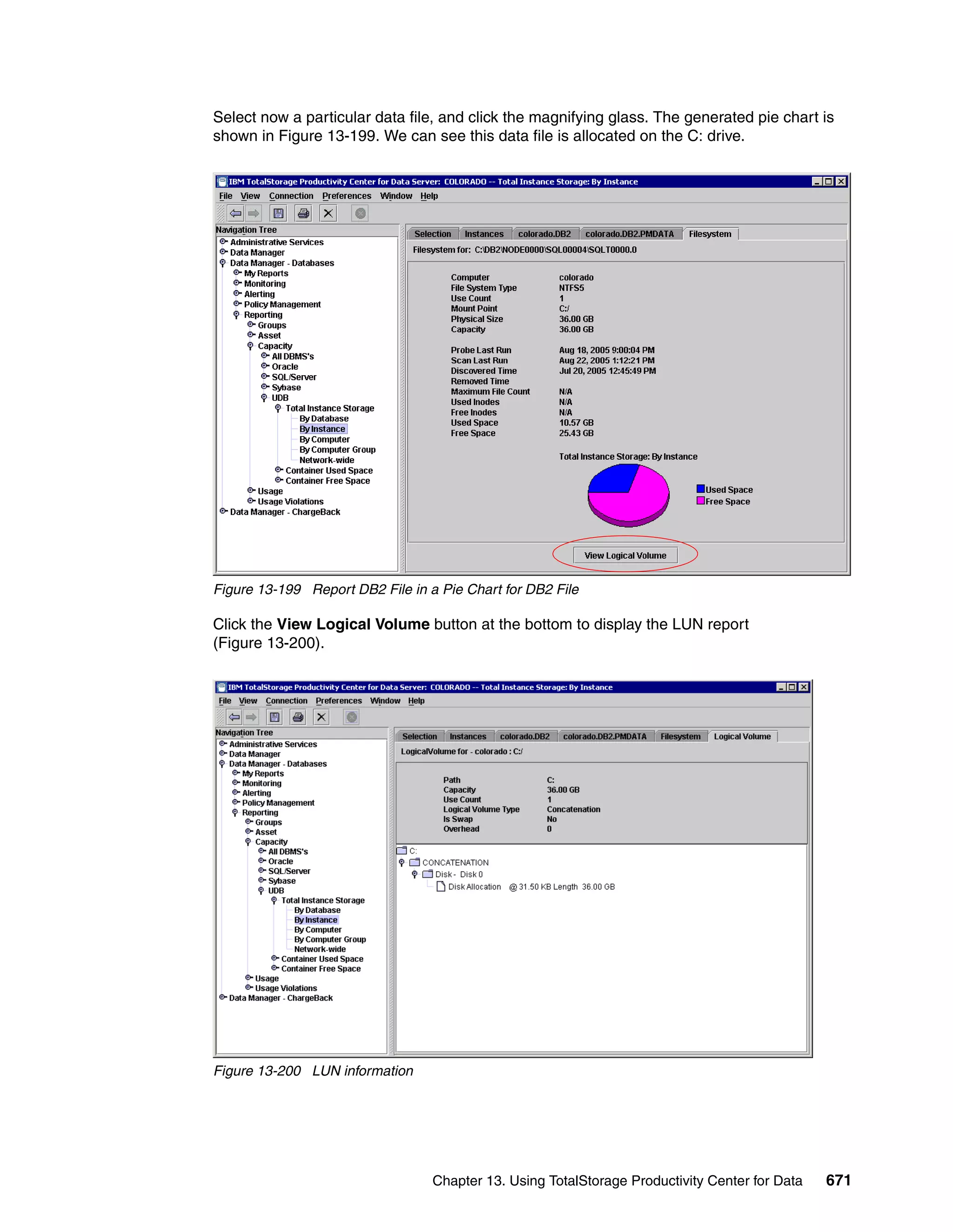 Select now a particular data file, and click the magnifying glass. The generated pie chart is
shown in Figure 13-199. We can see this data file is allocated on the C: drive.




Figure 13-199 Report DB2 File in a Pie Chart for DB2 File

Click the View Logical Volume button at the bottom to display the LUN report
(Figure 13-200).




Figure 13-200 LUN information




                                  Chapter 13. Using TotalStorage Productivity Center for Data   671
 