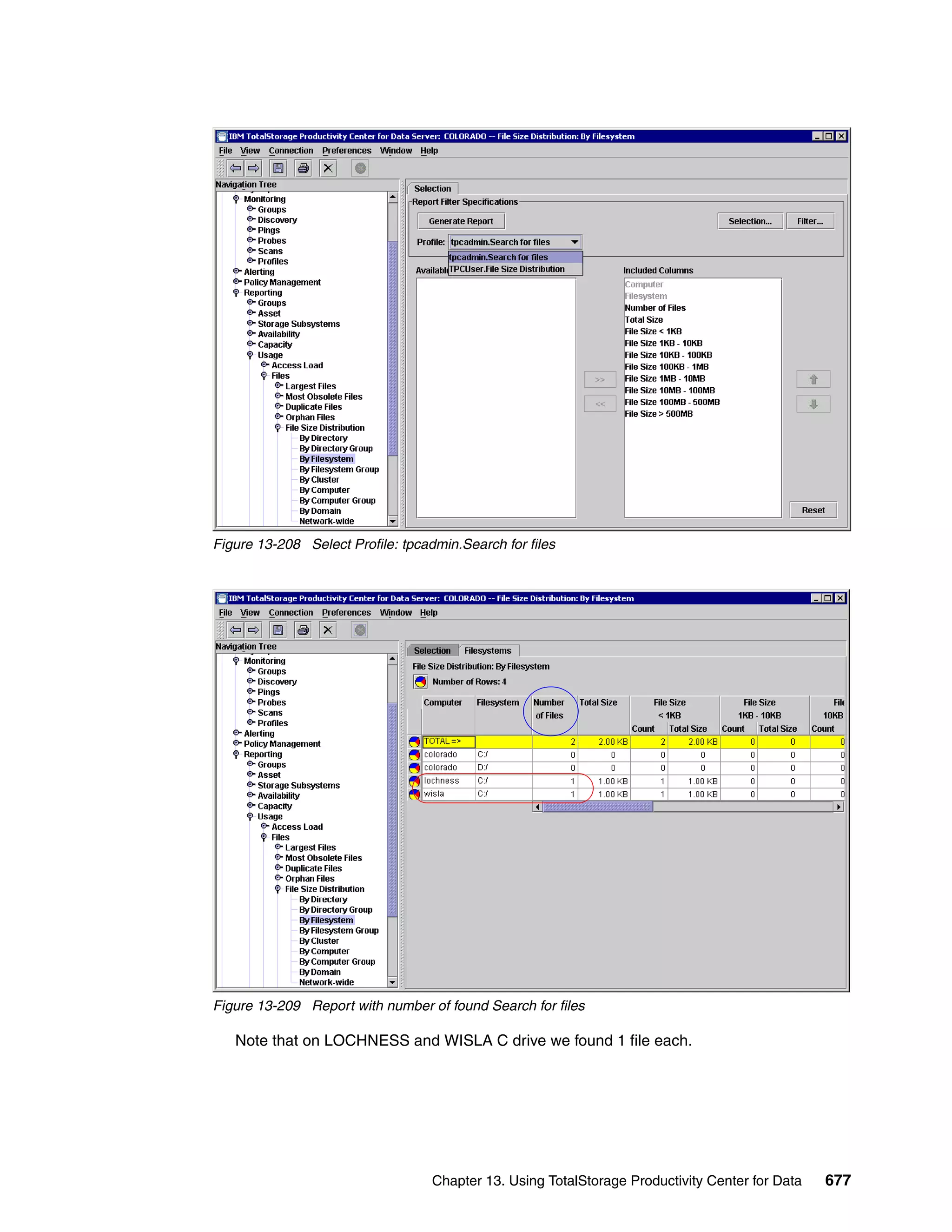 Figure 13-208 Select Profile: tpcadmin.Search for files




Figure 13-209 Report with number of found Search for files

   Note that on LOCHNESS and WISLA C drive we found 1 file each.




                                   Chapter 13. Using TotalStorage Productivity Center for Data   677
 