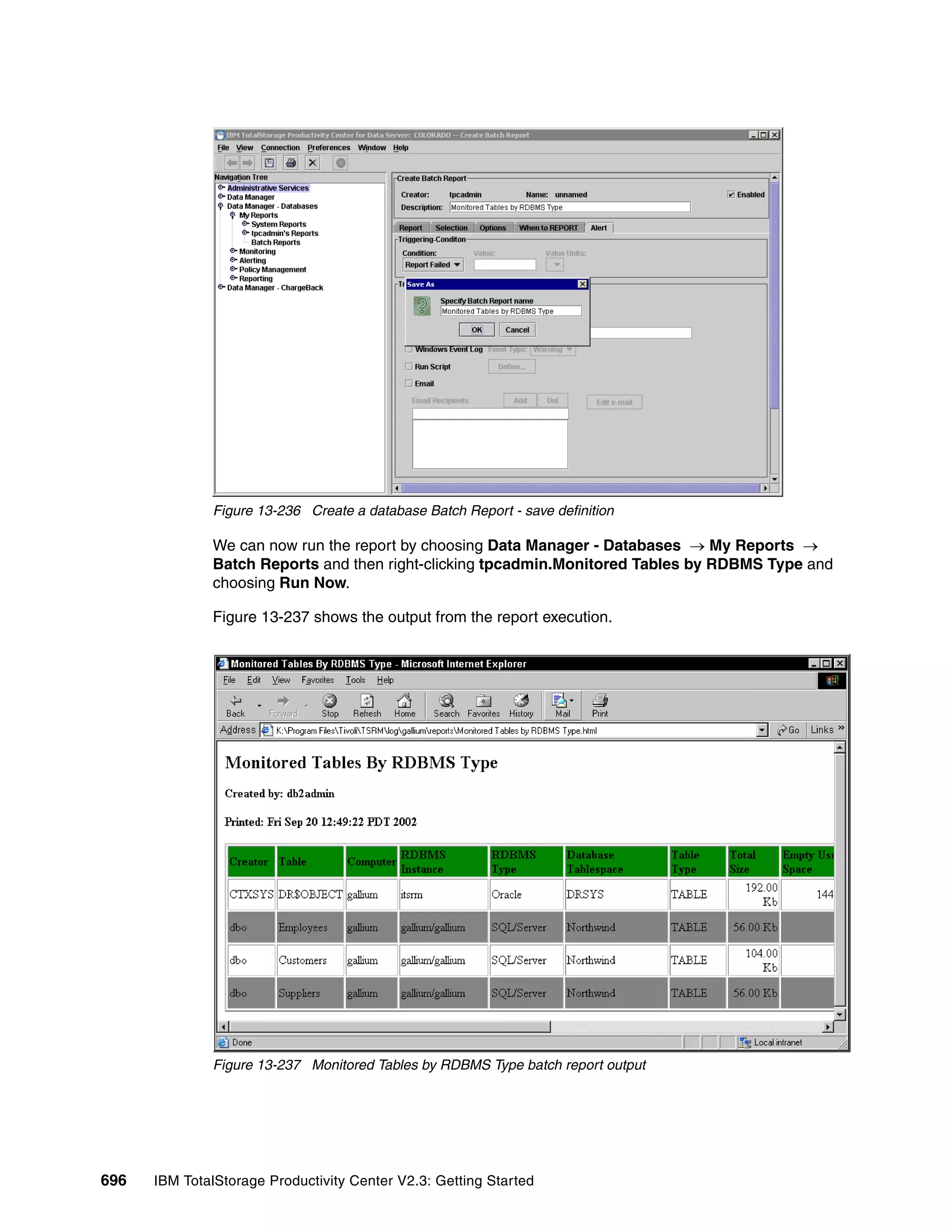 Figure 13-236 Create a database Batch Report - save definition

              We can now run the report by choosing Data Manager - Databases → My Reports →
              Batch Reports and then right-clicking tpcadmin.Monitored Tables by RDBMS Type and
              choosing Run Now.

              Figure 13-237 shows the output from the report execution.




              Figure 13-237 Monitored Tables by RDBMS Type batch report output




696   IBM TotalStorage Productivity Center V2.3: Getting Started
 