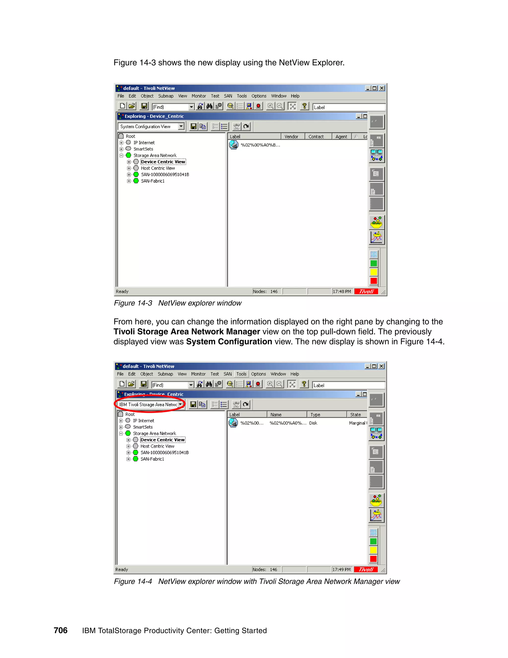 Figure 14-3 shows the new display using the NetView Explorer.




               Figure 14-3 NetView explorer window

               From here, you can change the information displayed on the right pane by changing to the
               Tivoli Storage Area Network Manager view on the top pull-down field. The previously
               displayed view was System Configuration view. The new display is shown in Figure 14-4.




               Figure 14-4 NetView explorer window with Tivoli Storage Area Network Manager view




706   IBM TotalStorage Productivity Center: Getting Started
 