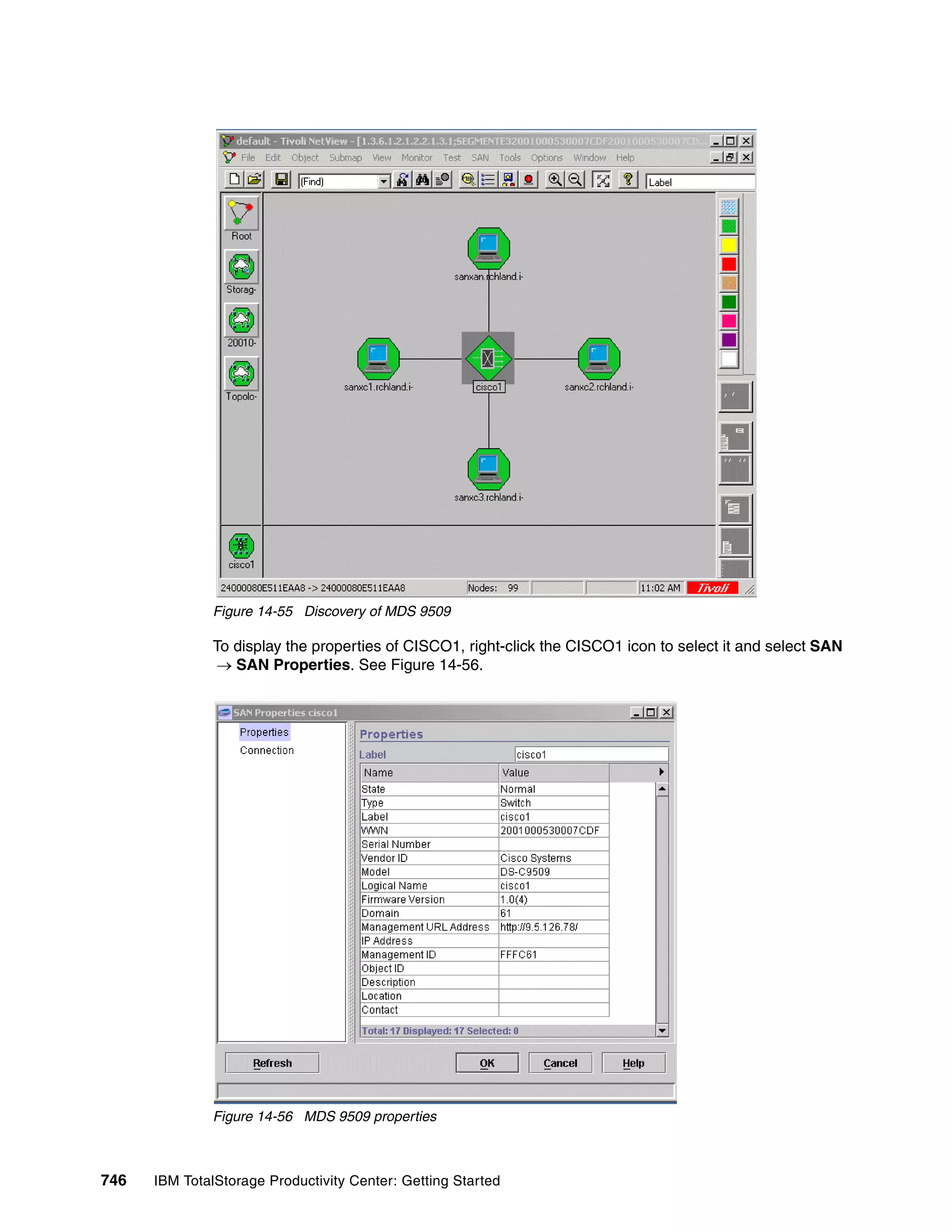 Figure 14-55 Discovery of MDS 9509

               To display the properties of CISCO1, right-click the CISCO1 icon to select it and select SAN
                → SAN Properties. See Figure 14-56.




               Figure 14-56 MDS 9509 properties



746   IBM TotalStorage Productivity Center: Getting Started
 