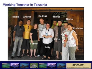 Working Together in Tanzania


     Nitish   Andrea         Rodrigo     Hiroya
                                                  Gloria



                                                           Christine



                                         Chris

                   Colleen
                                 Sally
 