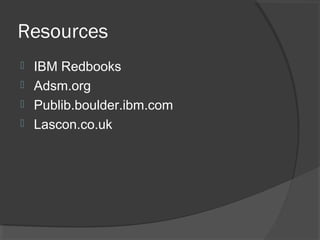 Resources
 IBM Redbooks
 Adsm.org
 Publib.boulder.ibm.com
 Lascon.co.uk
 