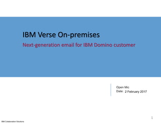 IBM Collaboration Solutions
Open Mic
Date: 2 February 2017
IBM Verse On-premises
Next-generation email for IBM Domino customer
1
 