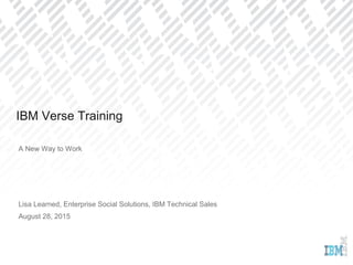 1
IBM Verse Essentials
A New Way To Work
http://ibm.com/verse
Lisa Learned
IBM Collaboration and Talent Solutions
May 18, 2017
 