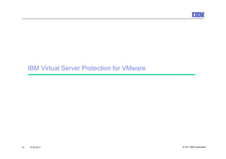 IBM Virtual Server Protection for VMware




21   10.03.2011                                 © 2011 IBM Corporation
 