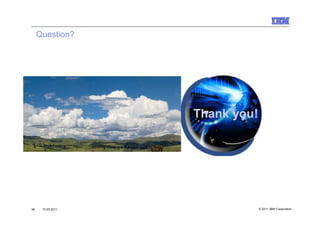 Question?




                   Thank you!




36    10.03.2011                © 2011 IBM Corporation
 