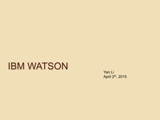 IBM WATSON Yan Li
April 2th, 2015
 