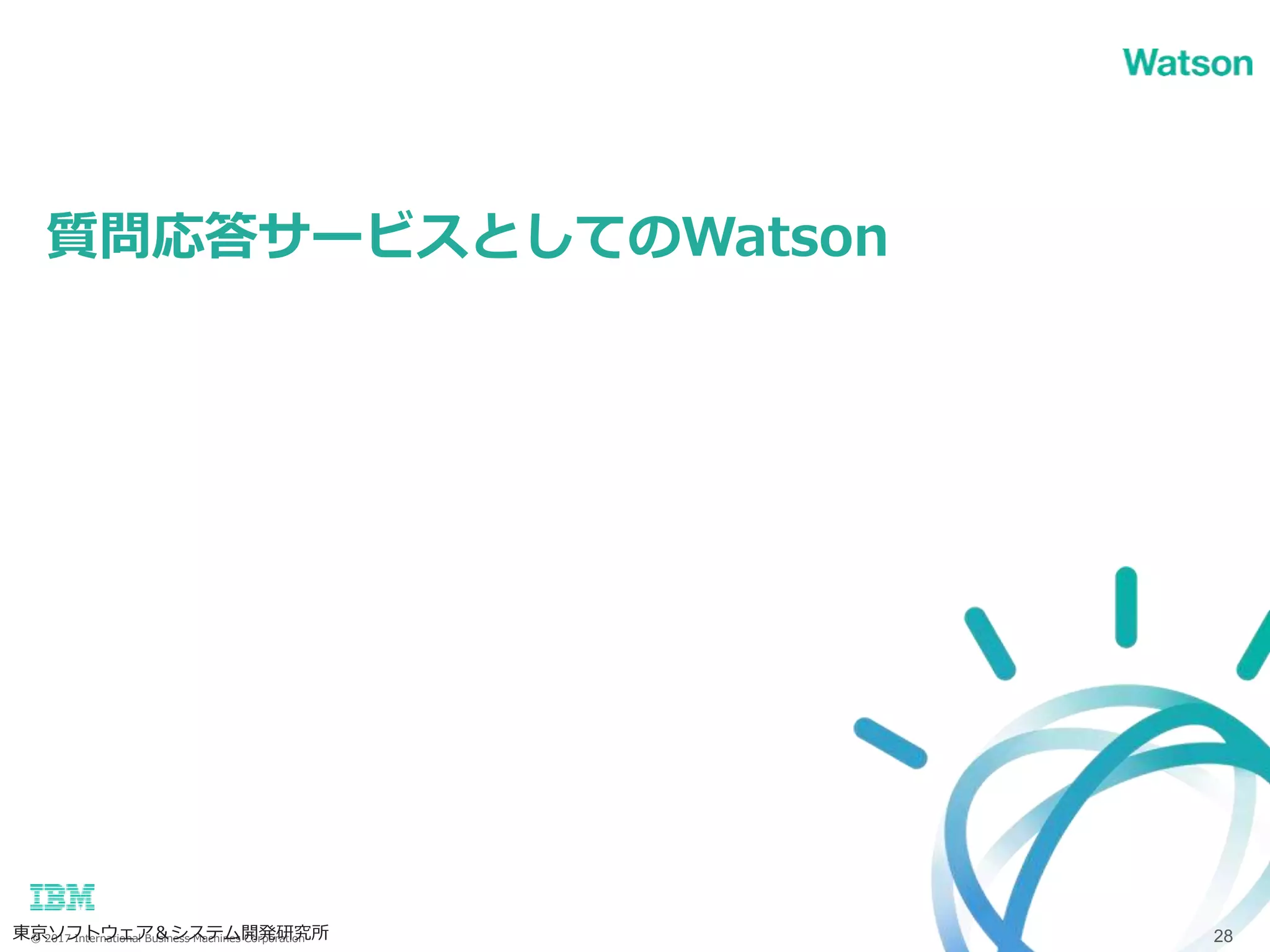 © 2017 International Business Machines Corporation
質問応答サービスとしてのWatson
東京ソフトウェア＆システム開発研究所 28
 