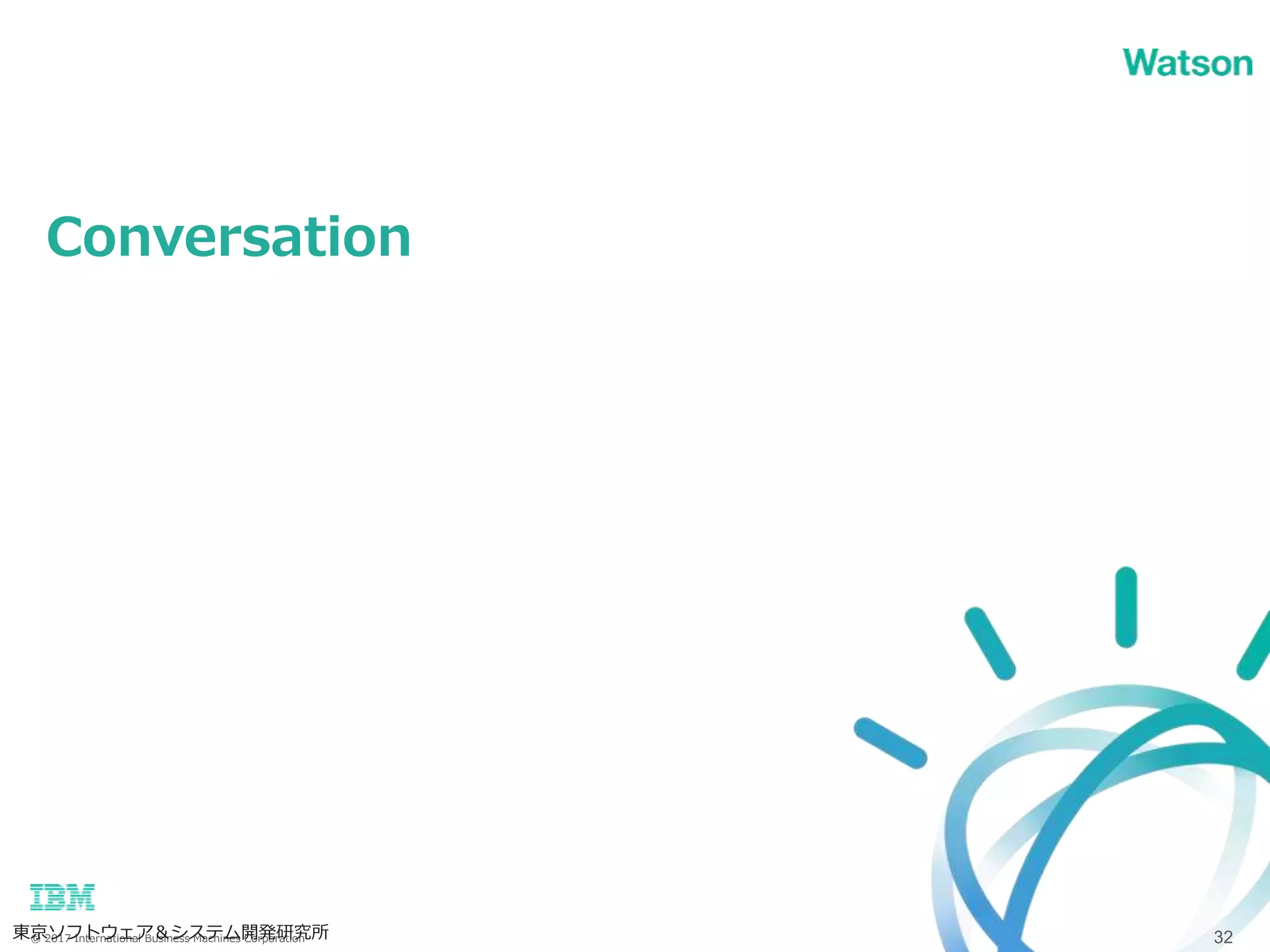 © 2017 International Business Machines Corporation
Conversation
32東京ソフトウェア＆システム開発研究所
 