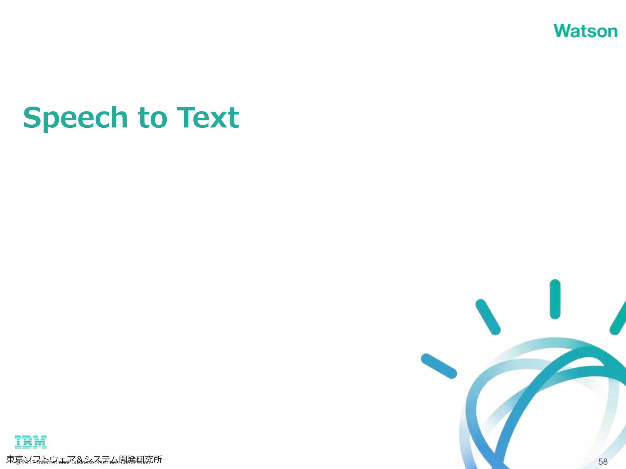 © 2017 International Business Machines Corporation
Speech to Text
東京ソフトウェア＆システム開発研究所 58
 