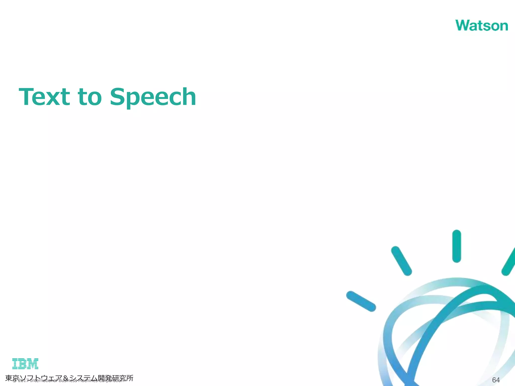 © 2017 International Business Machines Corporation
Text to Speech
東京ソフトウェア＆システム開発研究所 64
 