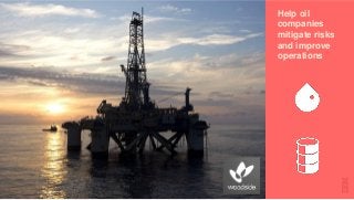 2020
Help oil
companies
mitigate risks
and improve
operations
 