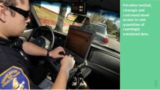 23
Provides tactical,
strategic and
command-level
access to vast
quantities of
seemingly
unrelated data.
 