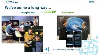 We’ve come a long way…
4
Imagination Innovation
… and this is only the beginning!
IBM Institute for Business Value
 